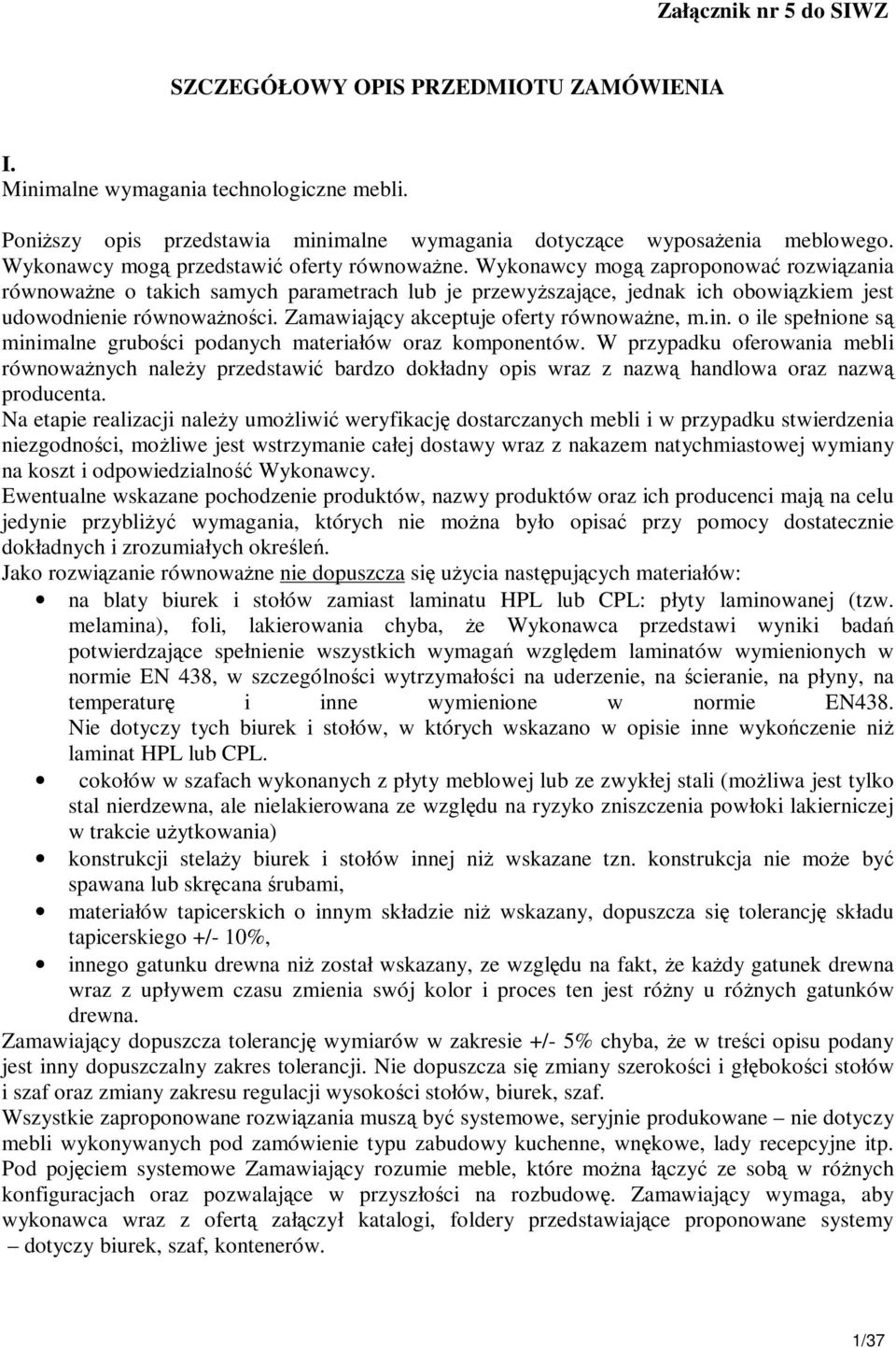 Wykonawcy mogą zaproponować rozwiązania równoważne o takich samych parametrach lub je przewyższające, jednak ich obowiązkiem jest udowodnienie równoważności.