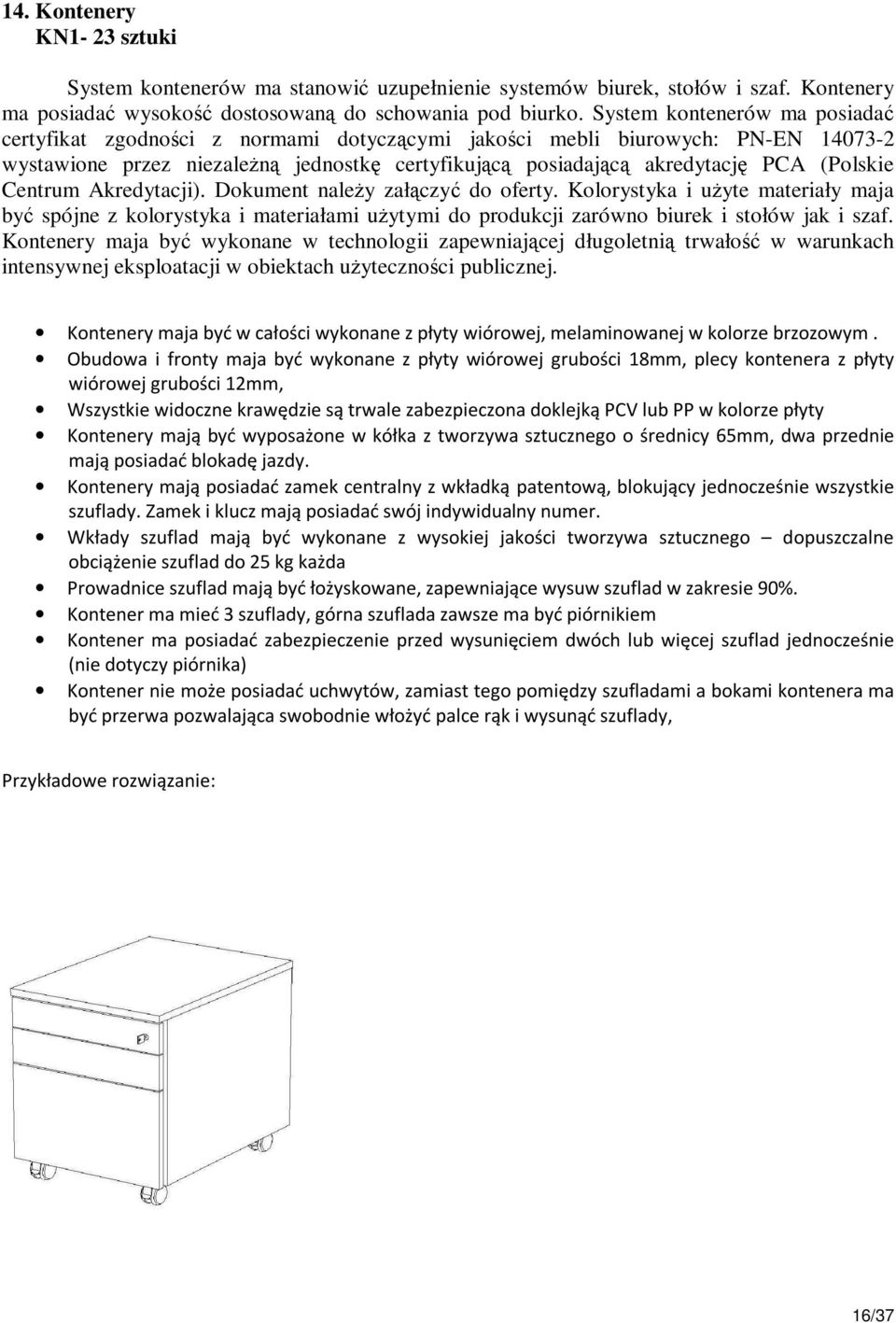 (Polskie Centrum Akredytacji). Dokument należy załączyć do oferty. Kolorystyka i użyte materiały maja być spójne z kolorystyka i materiałami użytymi do produkcji zarówno biurek i stołów jak i szaf.