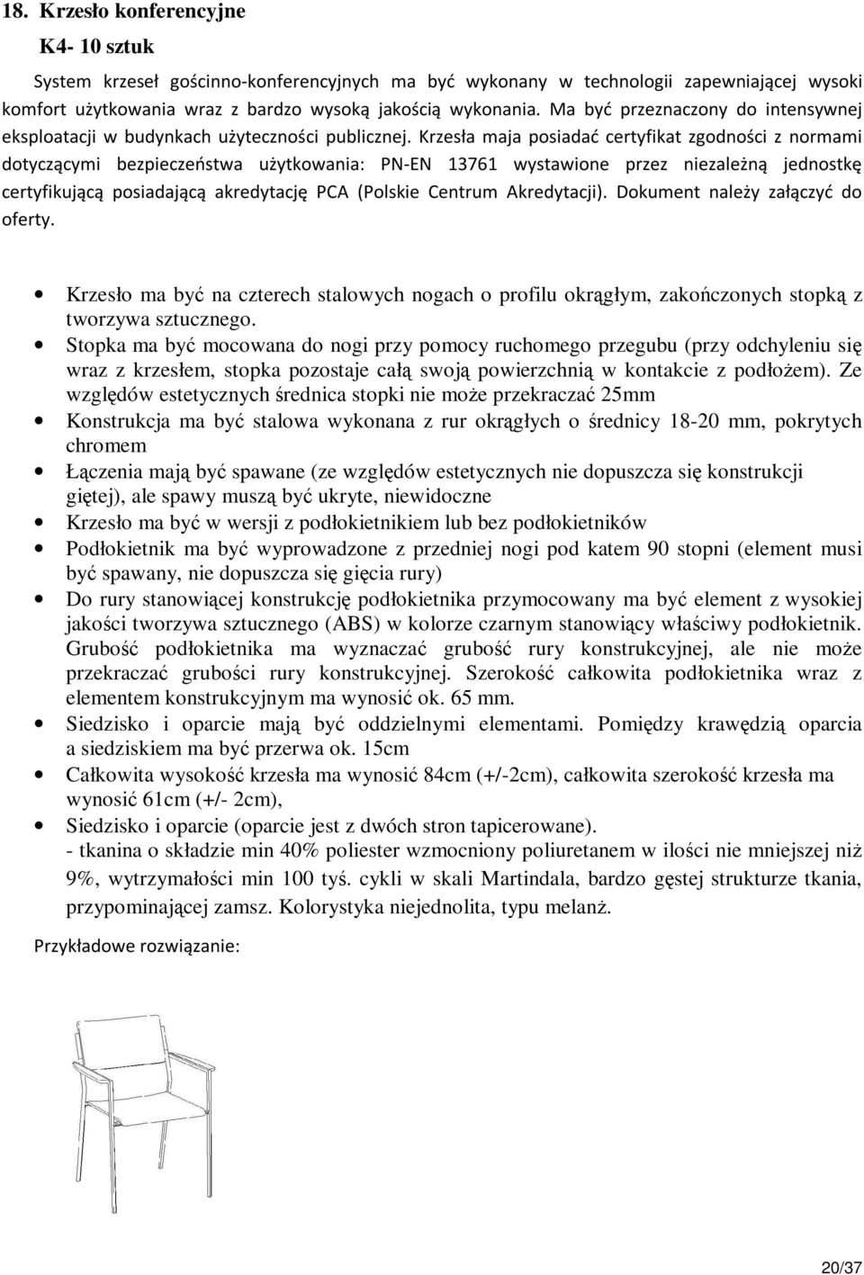 Krzesła maja posiadać certyfikat zgodności z normami dotyczącymi bezpieczeństwa użytkowania: PN-EN 13761 wystawione przez niezależną jednostkę certyfikującą posiadającą akredytację PCA (Polskie