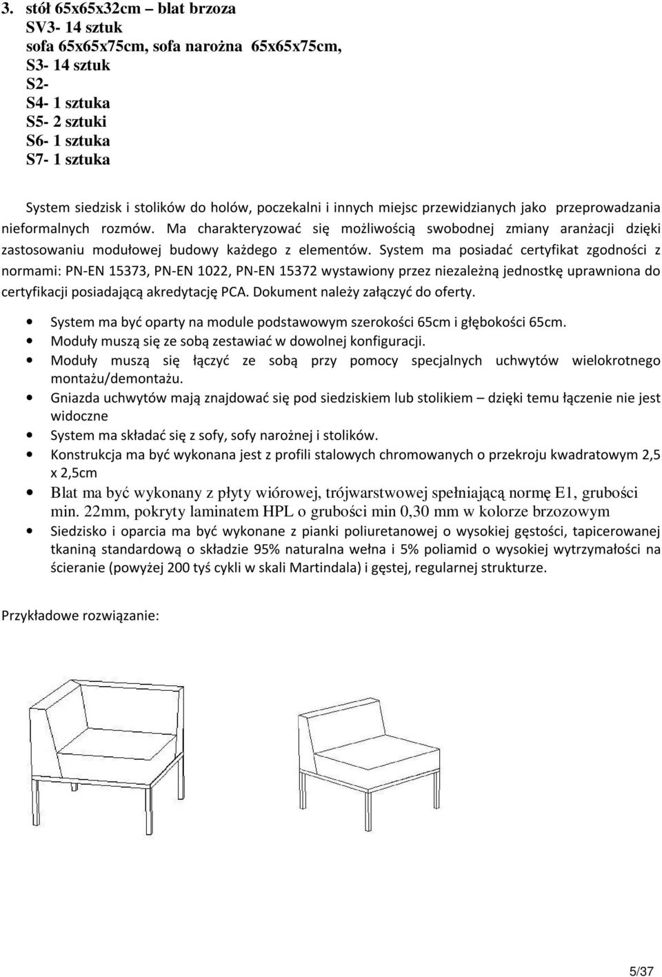 System ma posiadać certyfikat zgodności z normami: PN-EN 15373, PN-EN 1022, PN-EN 15372 wystawiony przez niezależną jednostkę uprawniona do certyfikacji posiadającą akredytację PCA.