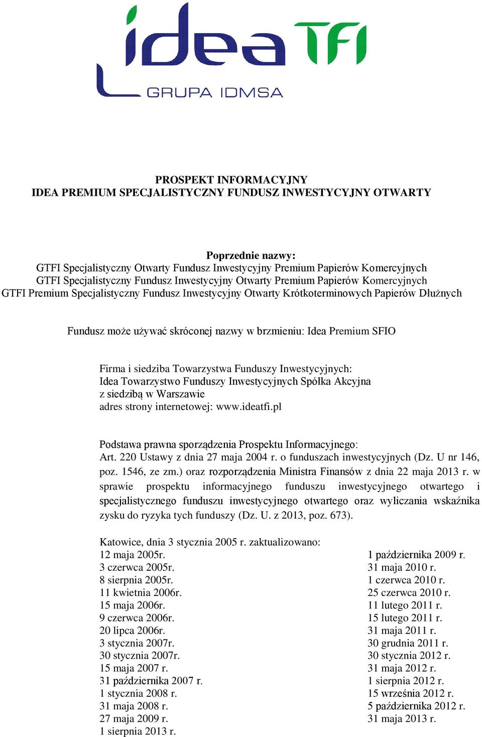 brzmieniu: Idea Premium SFIO Firma i siedziba Towarzystwa Funduszy Inwestycyjnych: Idea Towarzystwo Funduszy Inwestycyjnych Spółka Akcyjna z siedzibą w Warszawie adres strony internetowej: www.