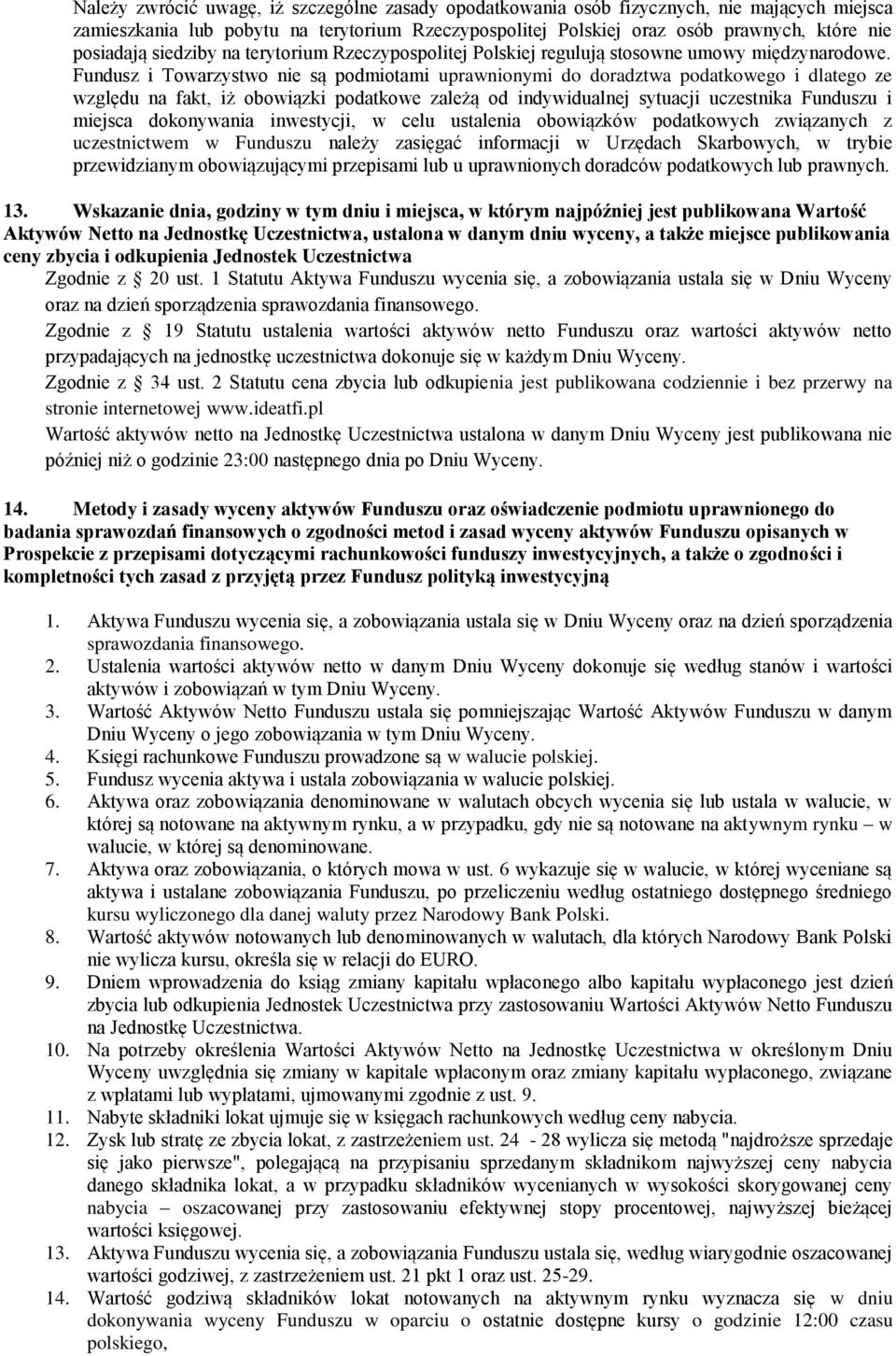 Fundusz i Towarzystwo nie są podmiotami uprawnionymi do doradztwa podatkowego i dlatego ze względu na fakt, iż obowiązki podatkowe zależą od indywidualnej sytuacji uczestnika Funduszu i miejsca