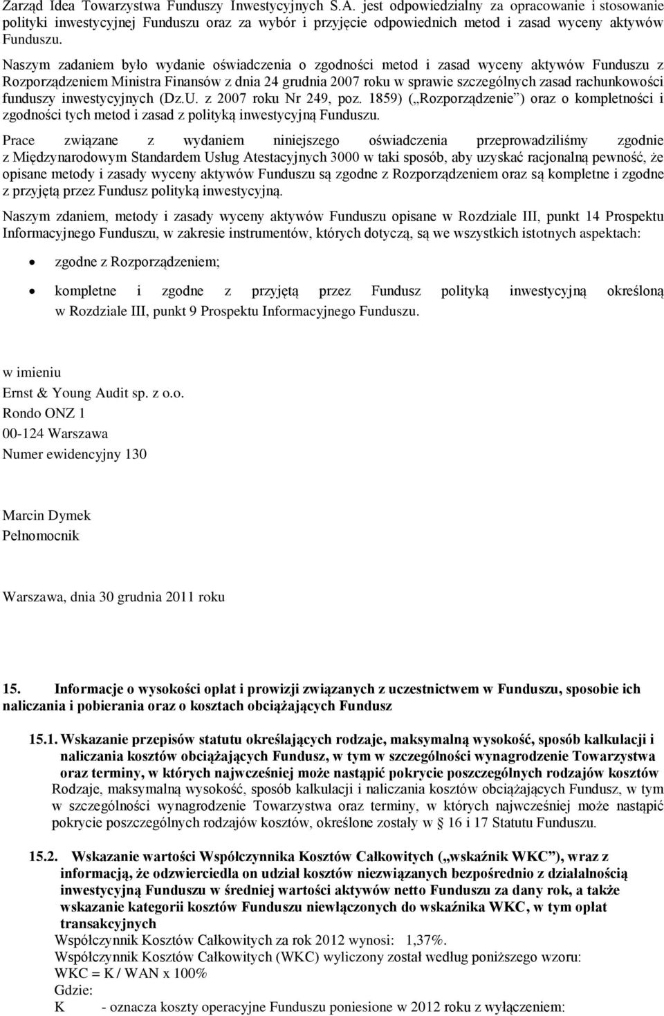 Naszym zadaniem było wydanie oświadczenia o zgodności metod i zasad wyceny aktywów Funduszu z Rozporządzeniem Ministra Finansów z dnia 24 grudnia 2007 roku w sprawie szczególnych zasad rachunkowości