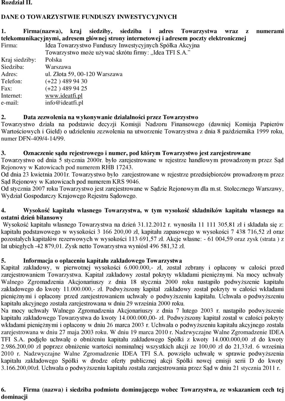 Inwestycyjnych Spółka Akcyjna Towarzystwo może używać skrótu firmy: Idea TFI S.A. Kraj siedziby: Polska Warszawa ul.