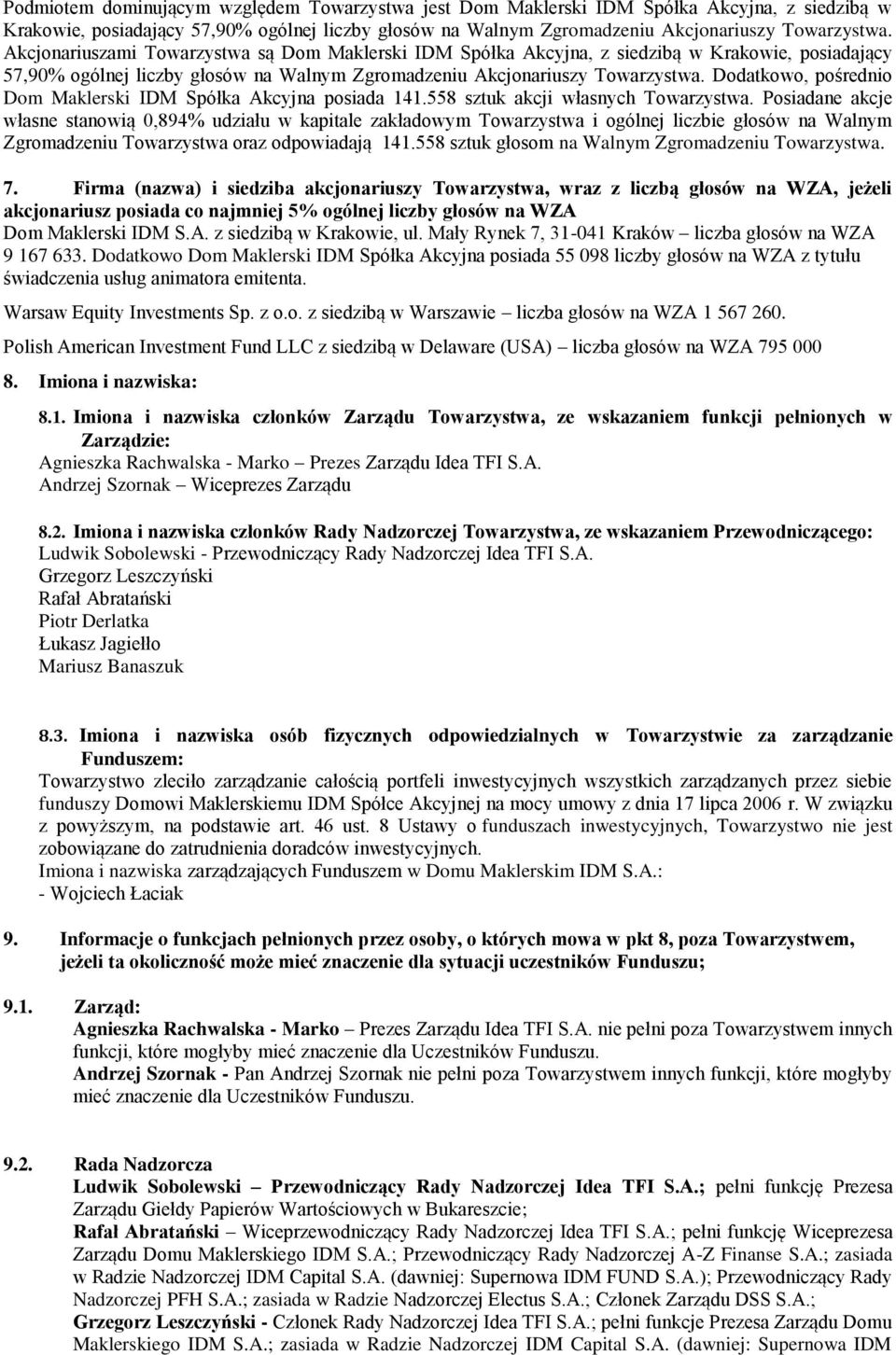 Dodatkowo, pośrednio Dom Maklerski IDM Spółka Akcyjna posiada 141.558 sztuk akcji własnych Towarzystwa.