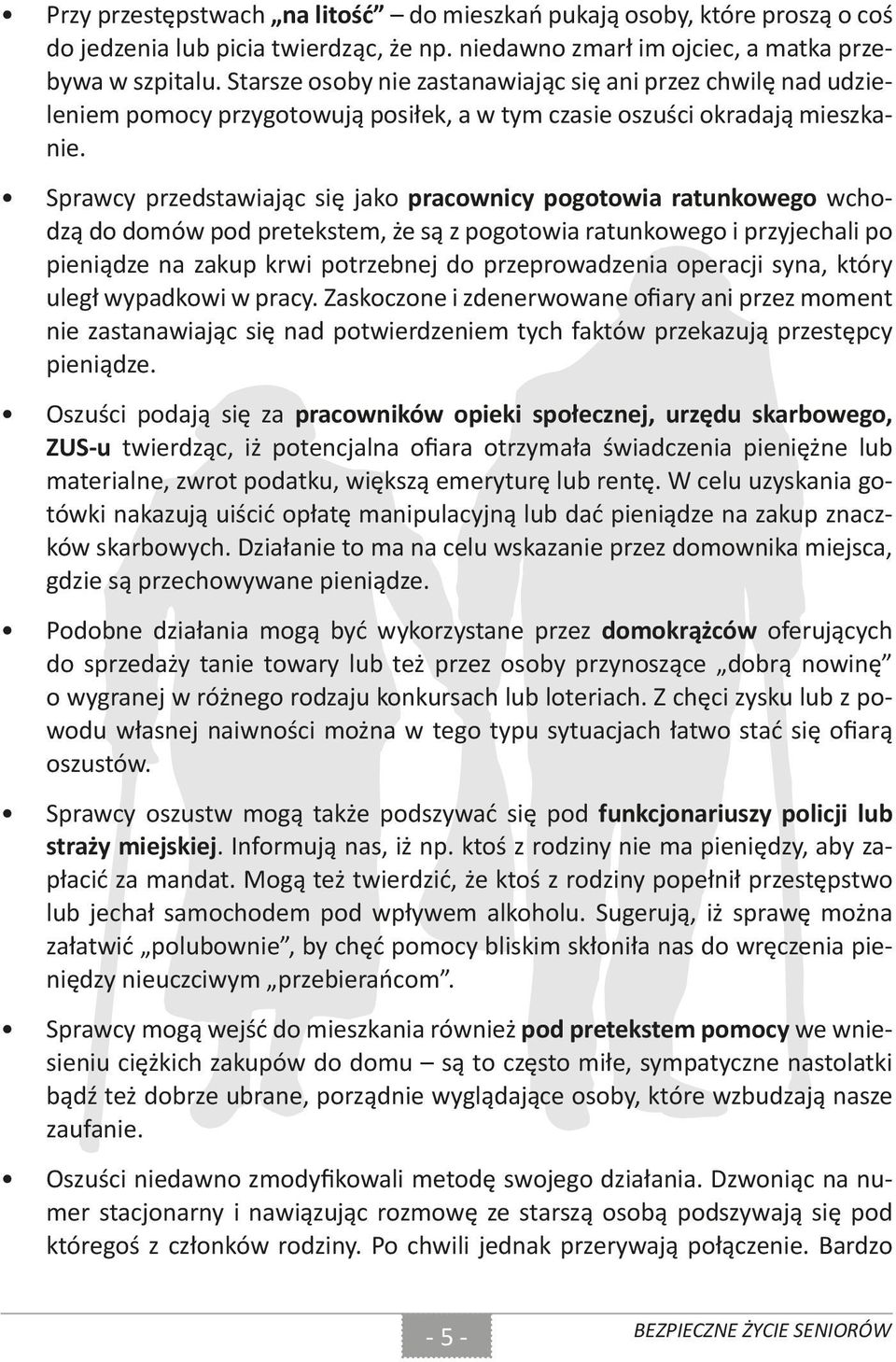 Sprawcy przedstawiając się jako pracownicy pogotowia ratunkowego wchodzą do domów pod pretekstem, że są z pogotowia ratunkowego i przyjechali po pieniądze na zakup krwi potrzebnej do przeprowadzenia