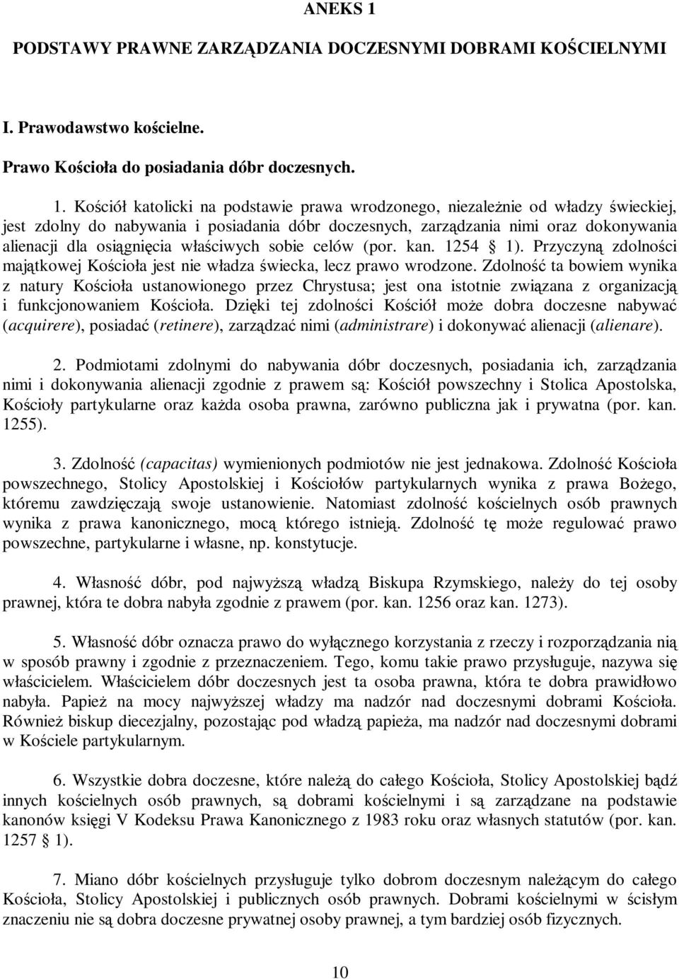 Kościół katolicki na podstawie prawa wrodzonego, niezaleŝnie od władzy świeckiej, jest zdolny do nabywania i posiadania dóbr doczesnych, zarządzania nimi oraz dokonywania alienacji dla osiągnięcia