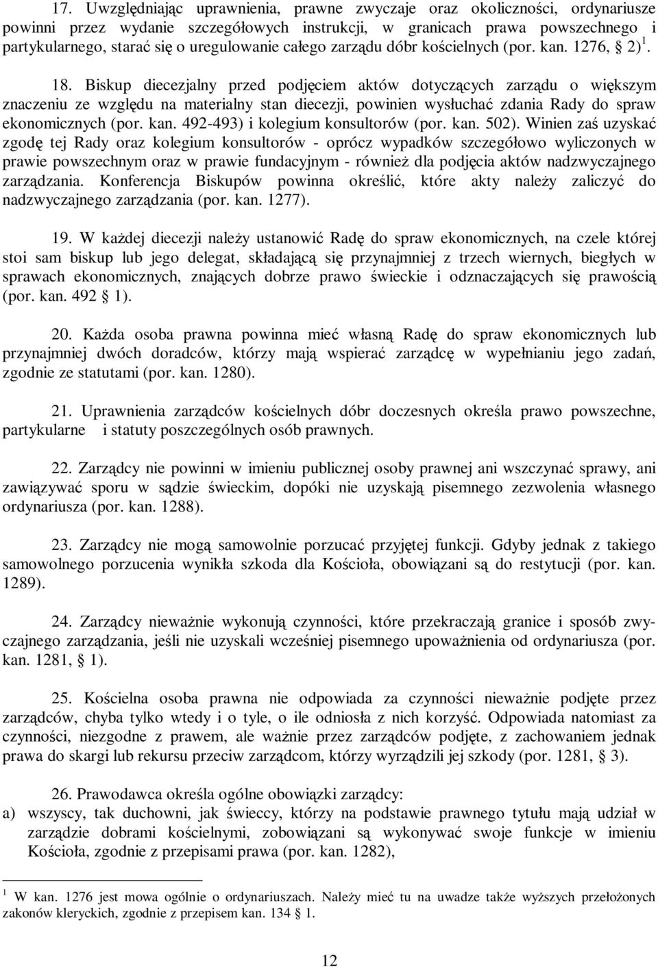 Biskup diecezjalny przed podjęciem aktów dotyczących zarządu o większym znaczeniu ze względu na materialny stan diecezji, powinien wysłuchać zdania Rady do spraw ekonomicznych (por. kan.