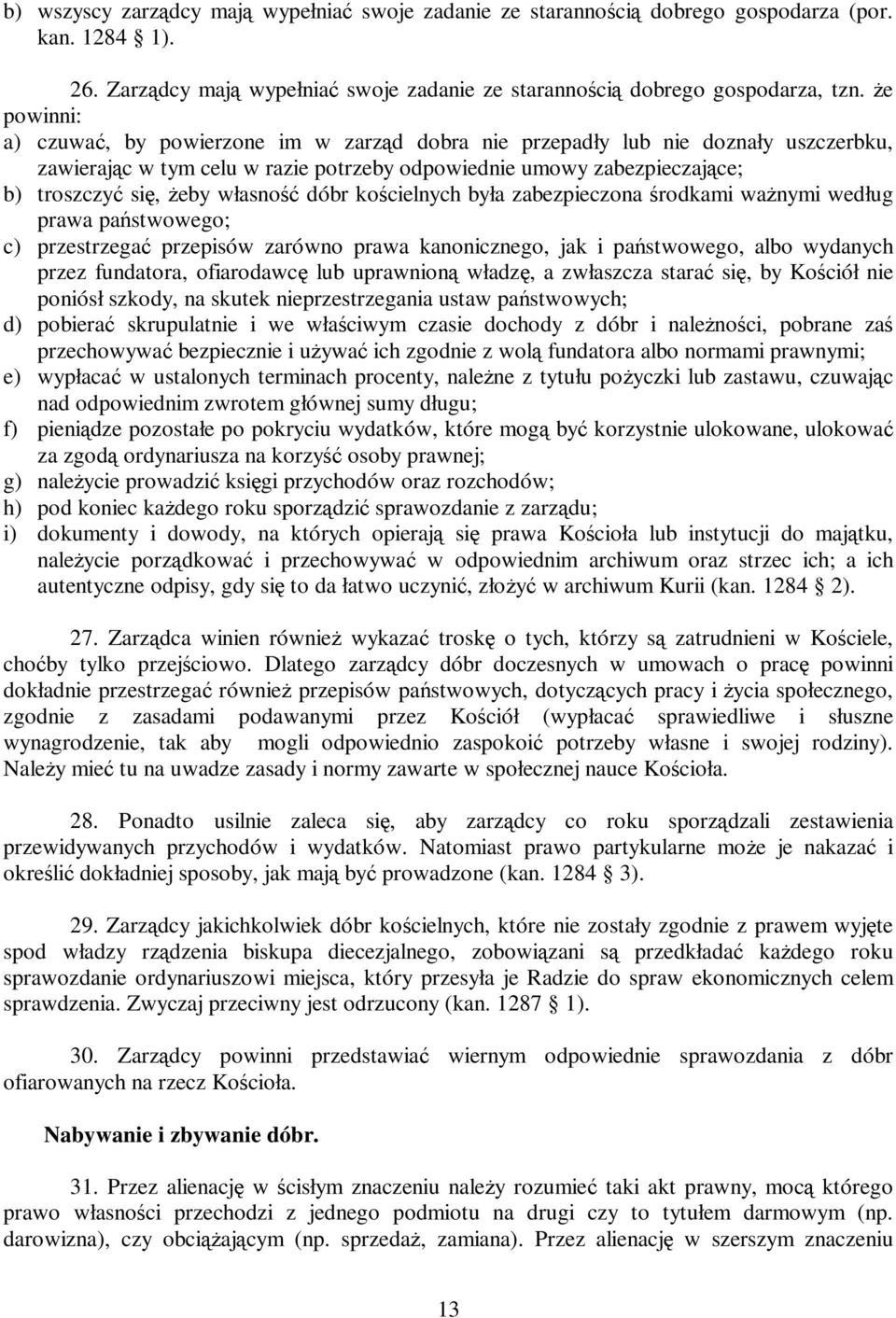 własność dóbr kościelnych była zabezpieczona środkami waŝnymi według prawa państwowego; c) przestrzegać przepisów zarówno prawa kanonicznego, jak i państwowego, albo wydanych przez fundatora,