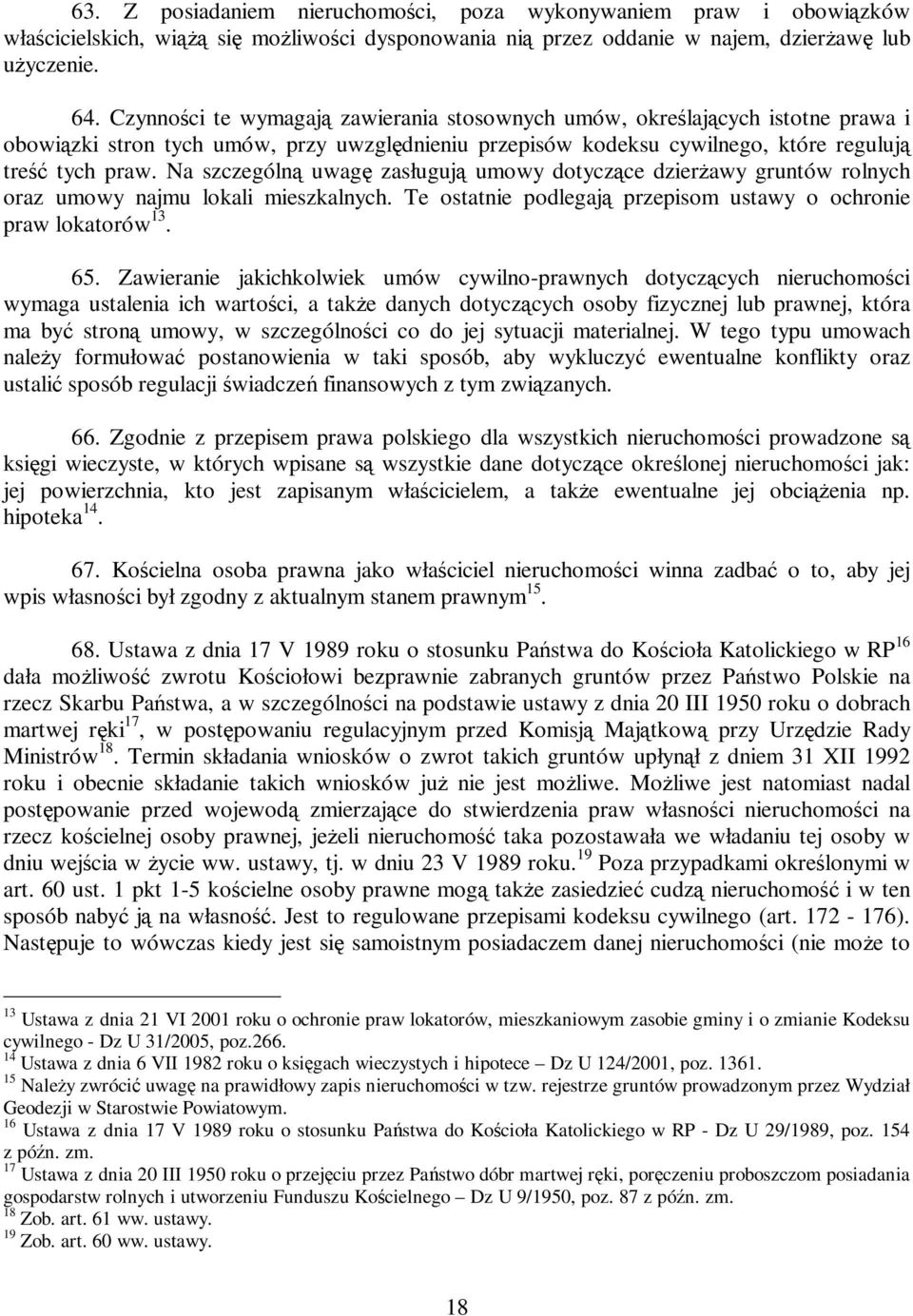 Na szczególną uwagę zasługują umowy dotyczące dzierŝawy gruntów rolnych oraz umowy najmu lokali mieszkalnych. Te ostatnie podlegają przepisom ustawy o ochronie praw lokatorów 13. 65.