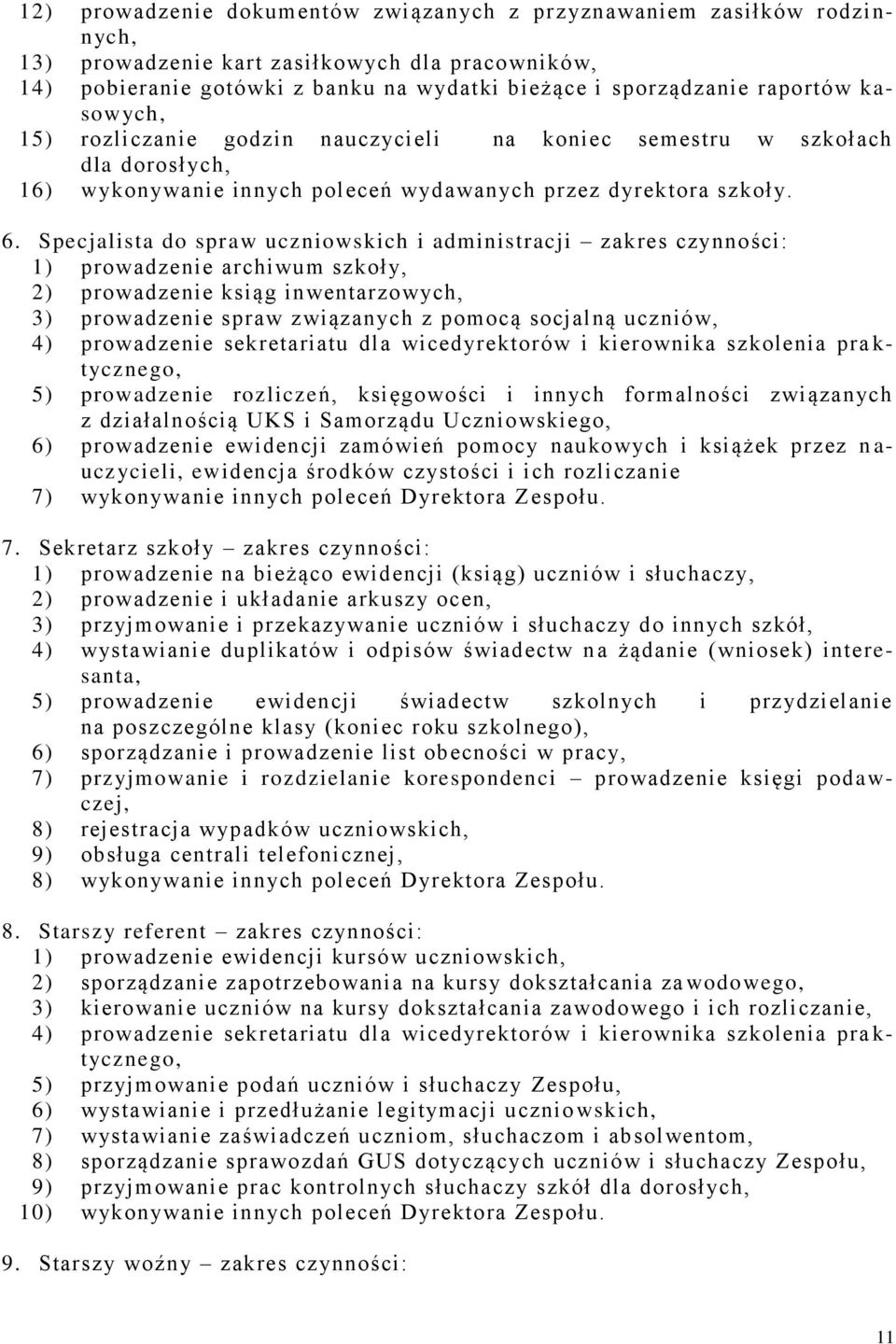 Specjalista do spraw uczniowskich i administracji zakres czynności: 1) prowadzenie archiwum szkoły, 2) prowadzenie ksiąg inwentarzowych, 3) prowadzenie spraw związanych z pomocą socjalną uczniów, 4)