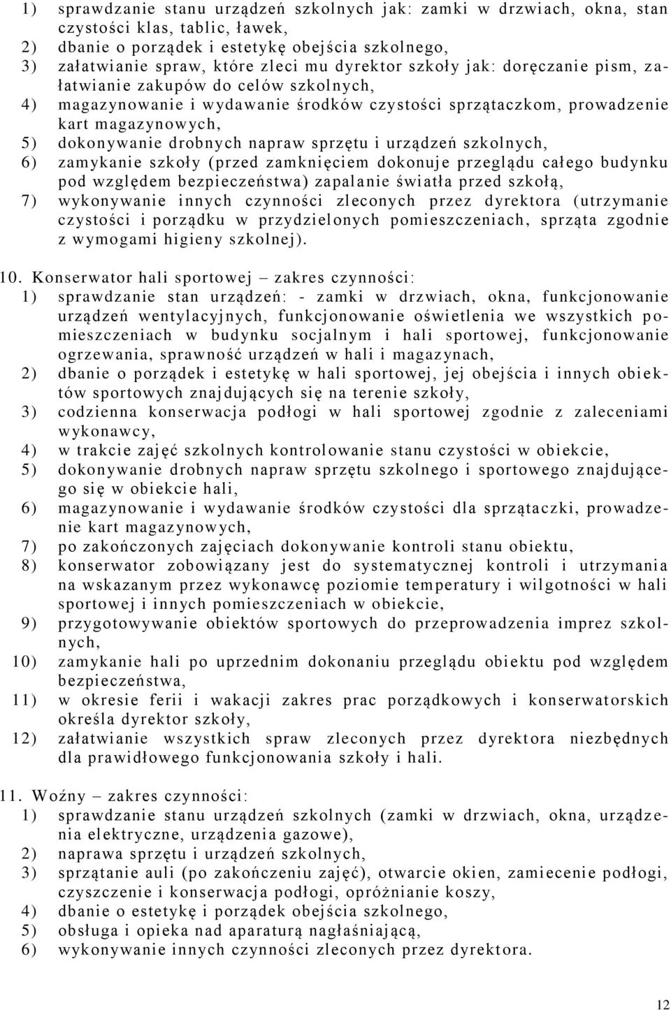 napraw sprzętu i urządzeń szkolnych, 6) zamykanie szkoły (przed zamknięciem dokonuje przeglądu całego budynku pod względem bezpieczeństwa) zapalanie światła przed szkołą, 7) wykonywanie innych