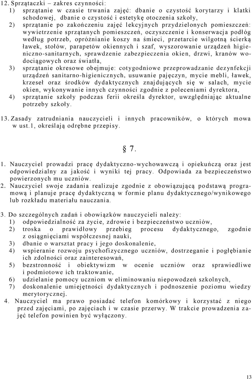 stołów, parapetów okiennych i szaf, wyszorowanie urządzeń higi e- niczno-sanitarnych, sprawdzenie zabezpieczenia okie n, drzwi, kranów w o- dociągowych oraz światła, 3) sprzątanie okresowe obejmuje: