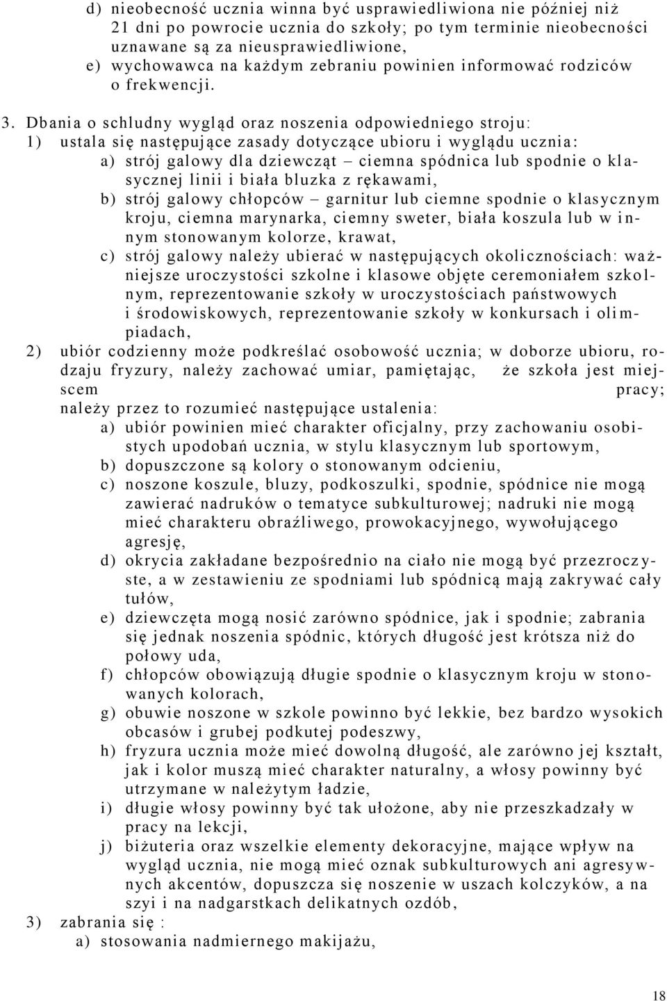 Dbania o schludny wygląd oraz noszenia odpowiedniego stroju: 1) ustala się następujące zasady dotyczące ubioru i wyglądu ucznia : a) strój galowy dla dziewcząt ciemna spódnica lub spodnie o kl a-