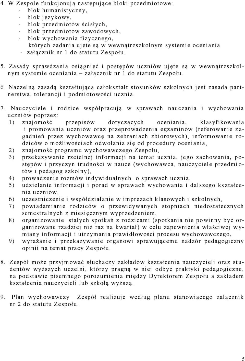 Zasady sprawdzania osiągnięć i postępów uczniów ujęte są w wewnątrzszkolnym systemie oceniania załącznik nr 1 do statutu Zespołu. 6.