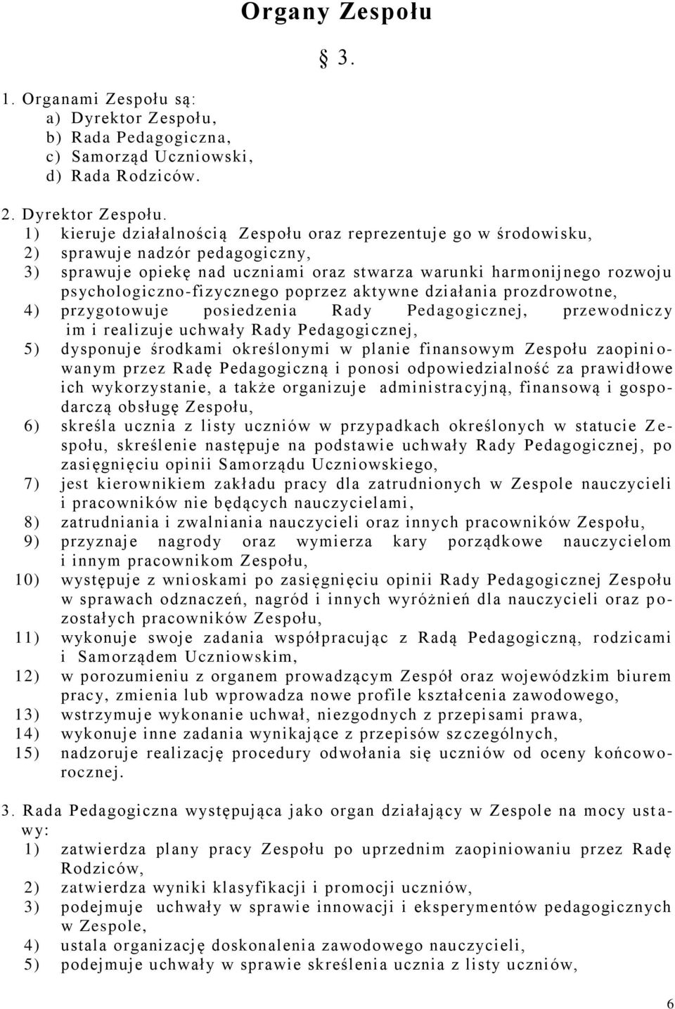 1) kieruje działalnością Zespołu oraz reprezentuje go w środowisku, 2) sprawuje nadzór pedagogiczny, 3) sprawuje opiekę nad uczniami oraz stwarza warunki harmonijnego rozwoju