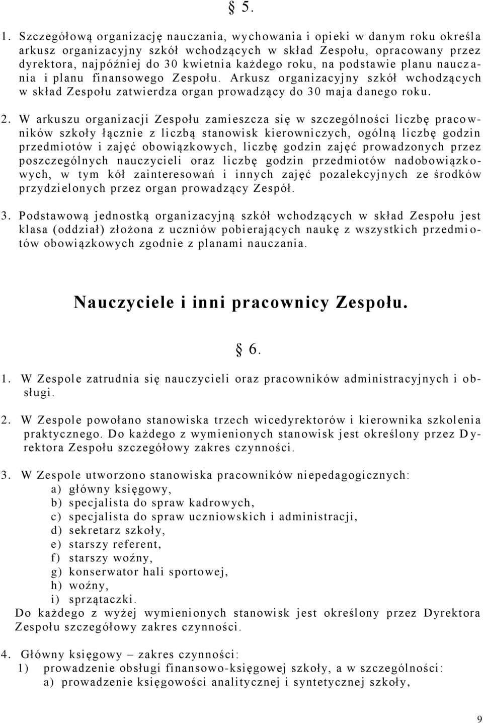 W arkuszu organizacji Zespołu zamieszcza się w szczególności liczbę praco w- ników szkoły łącznie z liczbą stanowisk kierowniczych, ogólną liczbę godzin przedmiotów i zajęć obowiązkowych, liczbę