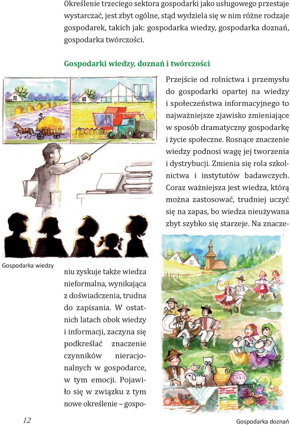 Gospodarki wiedzy, doznań i twórczości Przejście od rolnictwa i przemysłu do gospodarki opartej na wiedzy i społeczeństwa informacyjnego to najważniejsze zjawisko zmieniające w sposób dramatyczny