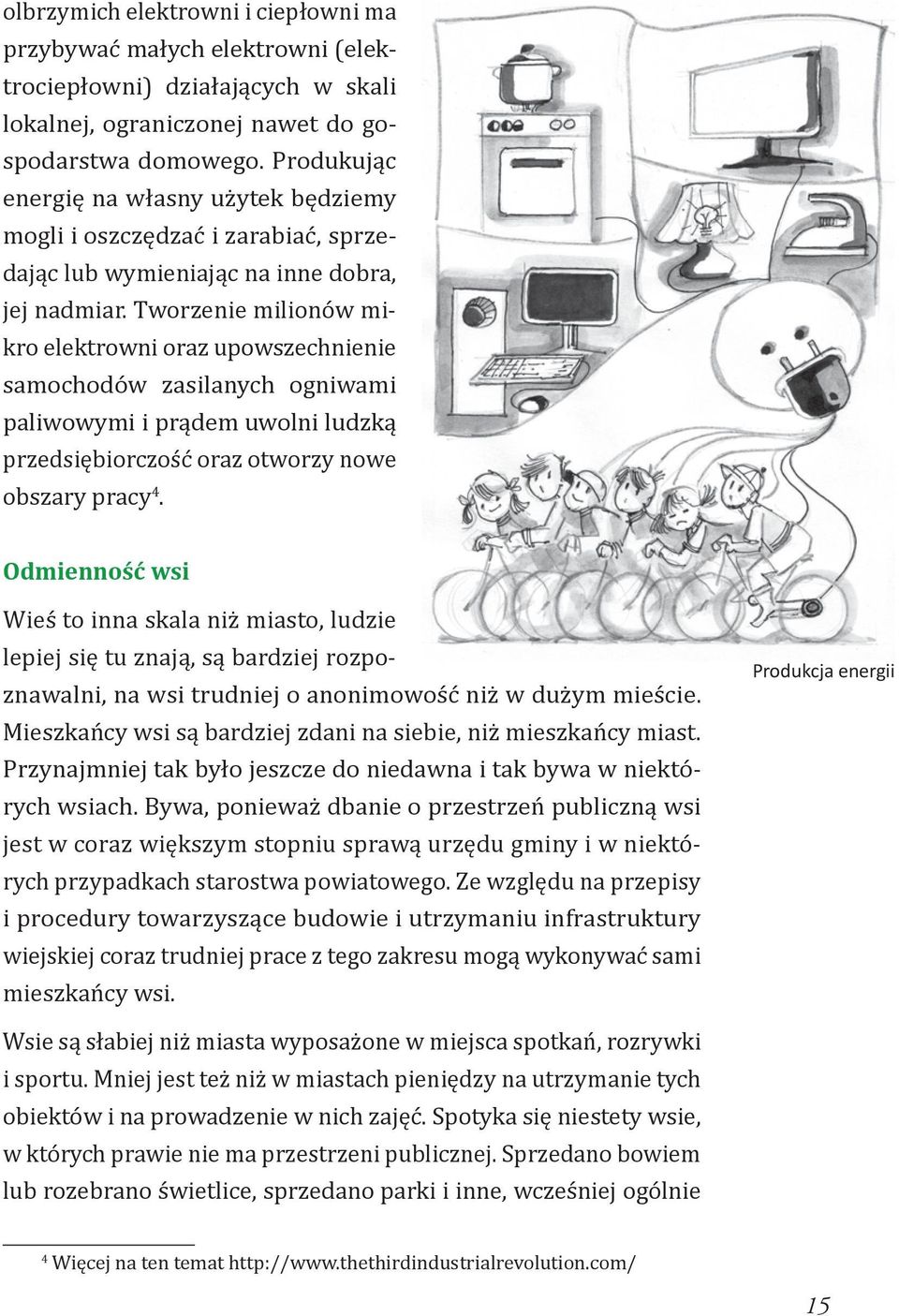 Tworzenie milionów mikro elektrowni oraz upowszechnienie samochodów zasilanych ogniwami paliwowymi i prądem uwolni ludzką przedsiębiorczość oraz otworzy nowe obszary pracy 4.