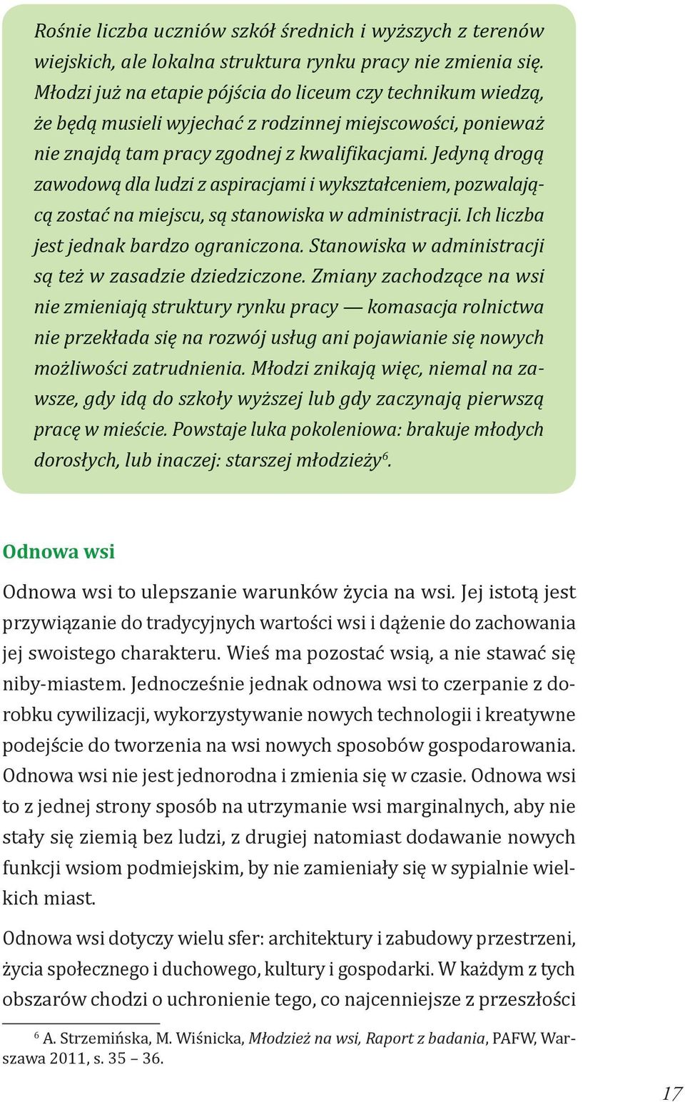 Jedyną drogą zawodową dla ludzi z aspiracjami i wykształceniem, pozwalającą zostać na miejscu, są stanowiska w administracji. Ich liczba jest jednak bardzo ograniczona.