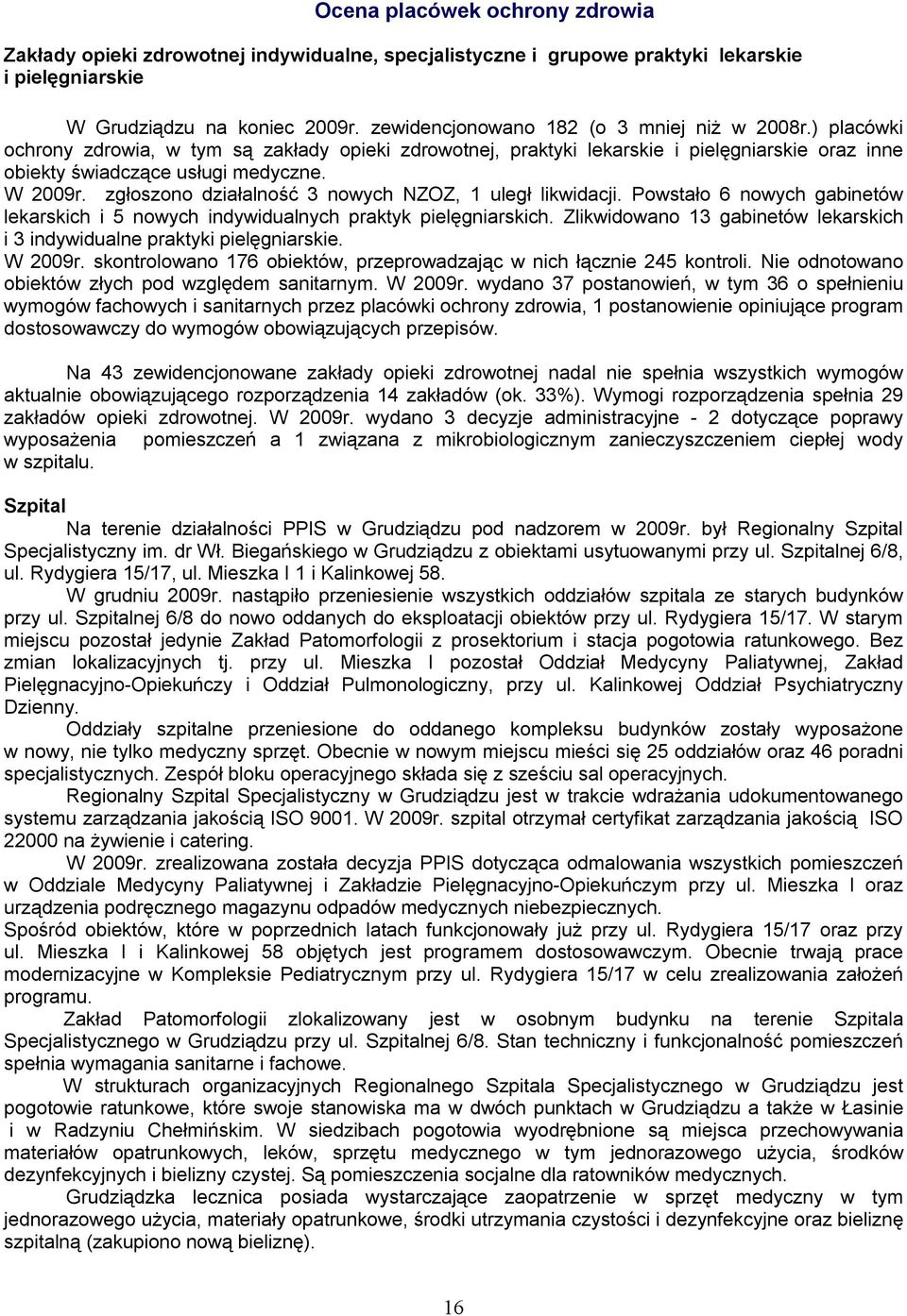 zgłoszono działalność 3 nowych NZOZ, 1 uległ likwidacji. Powstało 6 nowych gabinetów lekarskich i 5 nowych indywidualnych praktyk pielęgniarskich.