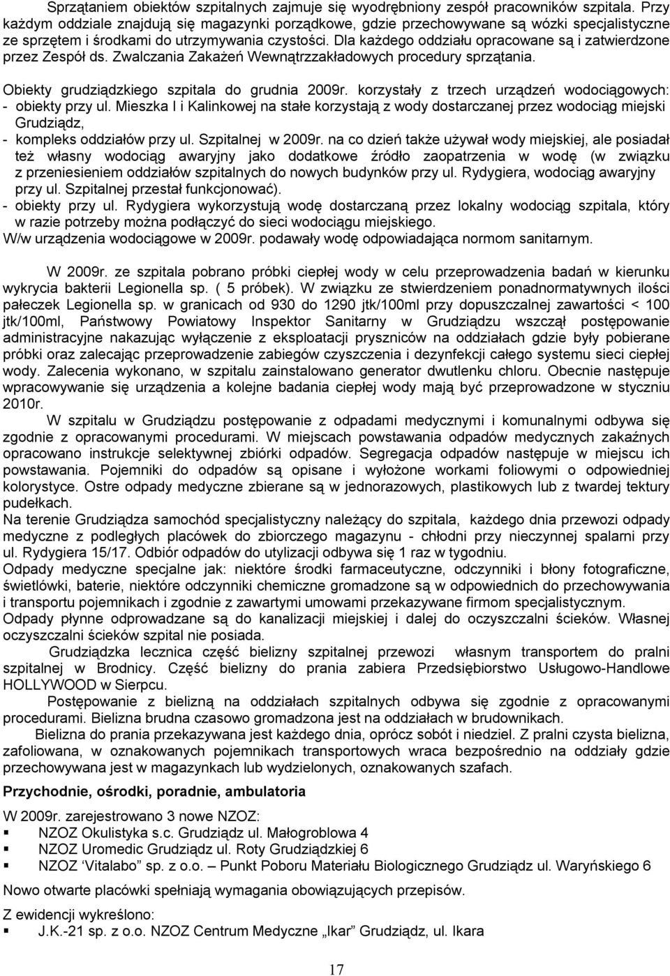 Dla każdego oddziału opracowane są i zatwierdzone przez Zespół ds. Zwalczania Zakażeń Wewnątrzzakładowych procedury sprzątania. Obiekty grudziądzkiego szpitala do grudnia 2009r.