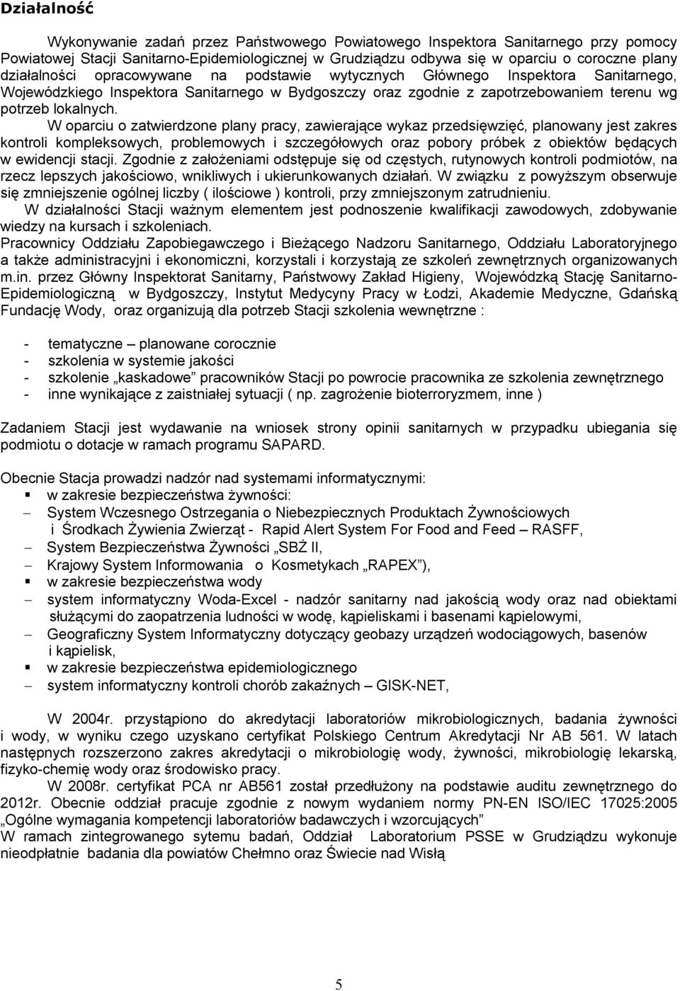 W oparciu o zatwierdzone plany pracy, zawierające wykaz przedsięwzięć, planowany jest zakres kontroli kompleksowych, problemowych i szczegółowych oraz pobory próbek z obiektów będących w ewidencji