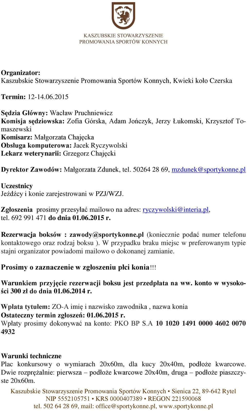 Lekarz weterynarii: Grzegorz Chajęcki Dyrektor Zawodów: Małgorzata Zdunek, tel. 50264 28 69, mzdunek@sportykonne.pl Uczestnicy Jeźdźcy i konie zarejestrowani w PZJ/WZJ.