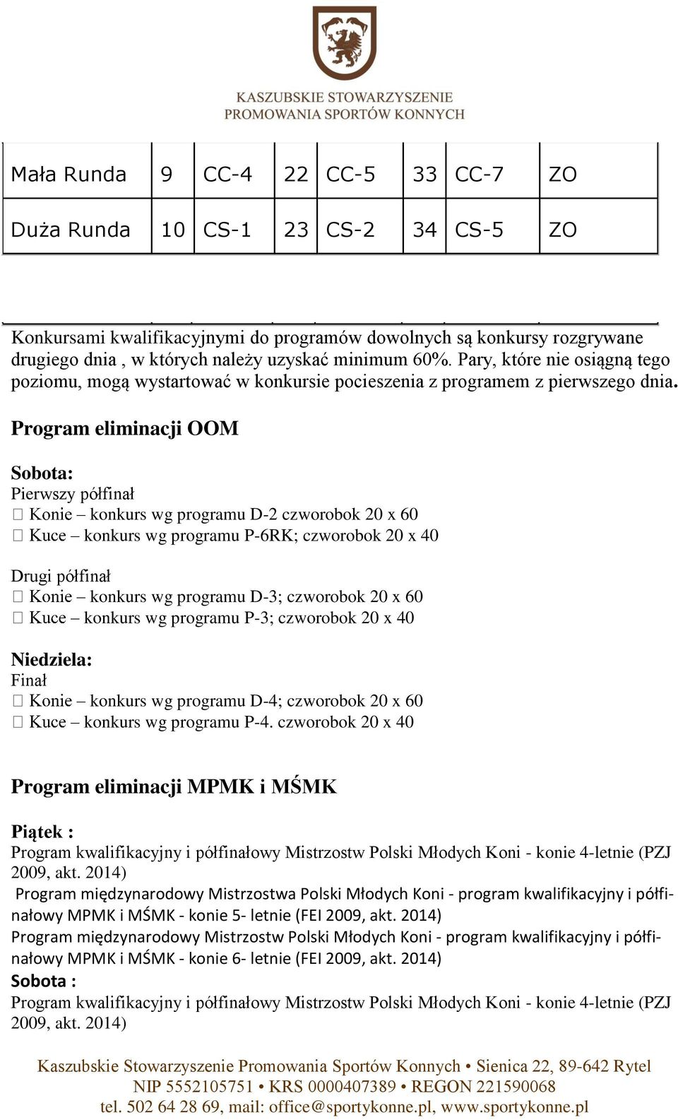 Program eliminacji OOM Sobota: Pierwszy półfinał konkurs wg programu D-2 czworobok 20 x 60 konkurs wg programu P-6RK; czworobok 20 x 40 Drugi półfinał konkurs wg programu D-3; czworobok 20 x 60