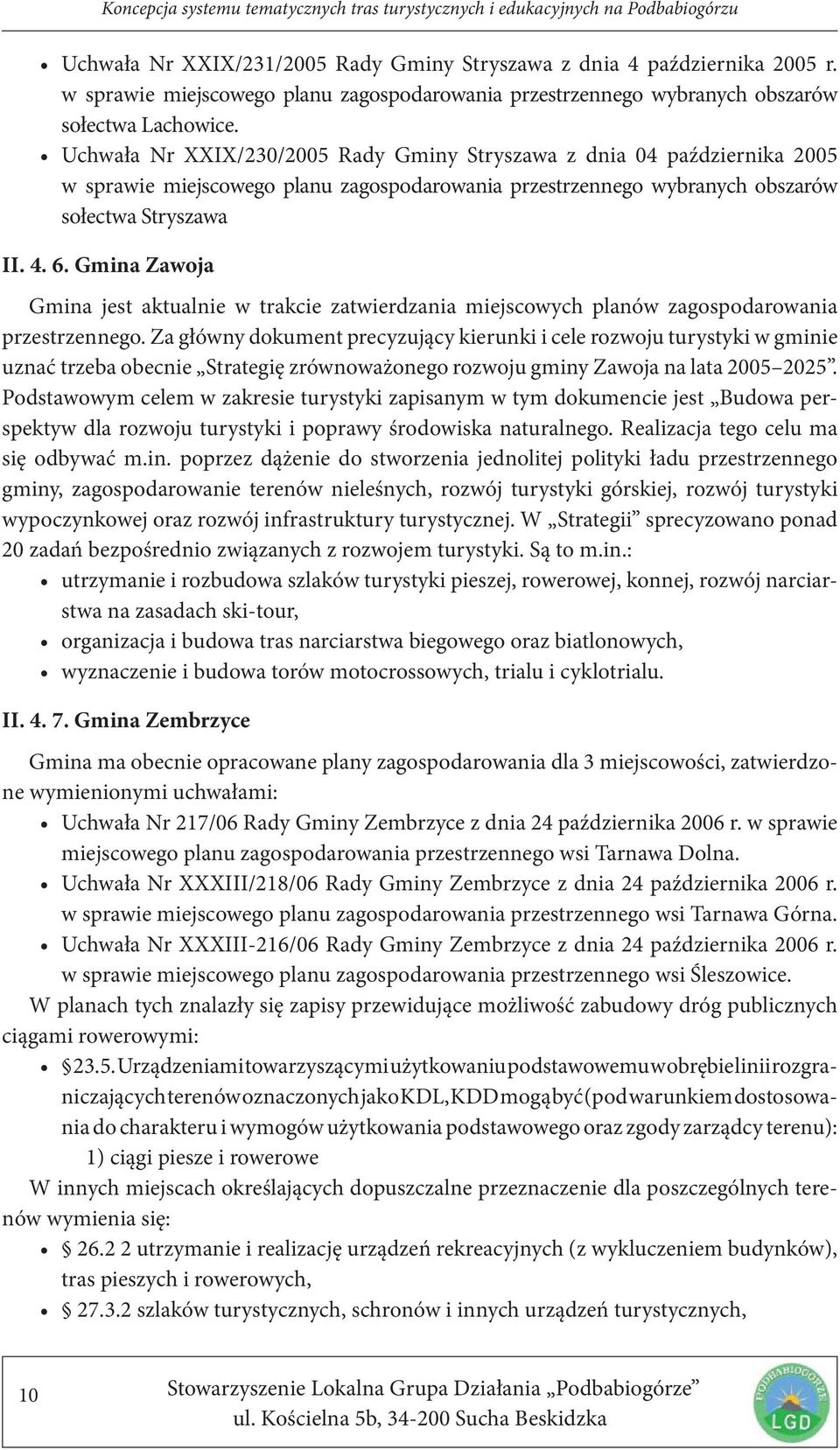 Gmina Zawoja Gmina jest aktualnie w trakcie zatwierdzania miejscowych planów zagospodarowania przestrzennego.