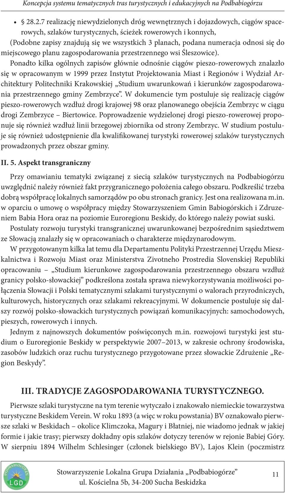 Ponadto kilka ogólnych zapisów głównie odnośnie ciągów pieszo-rowerowych znalazło się w opracowanym w 1999 przez Instytut Projektowania Miast i Regionów i Wydział Architektury Politechniki