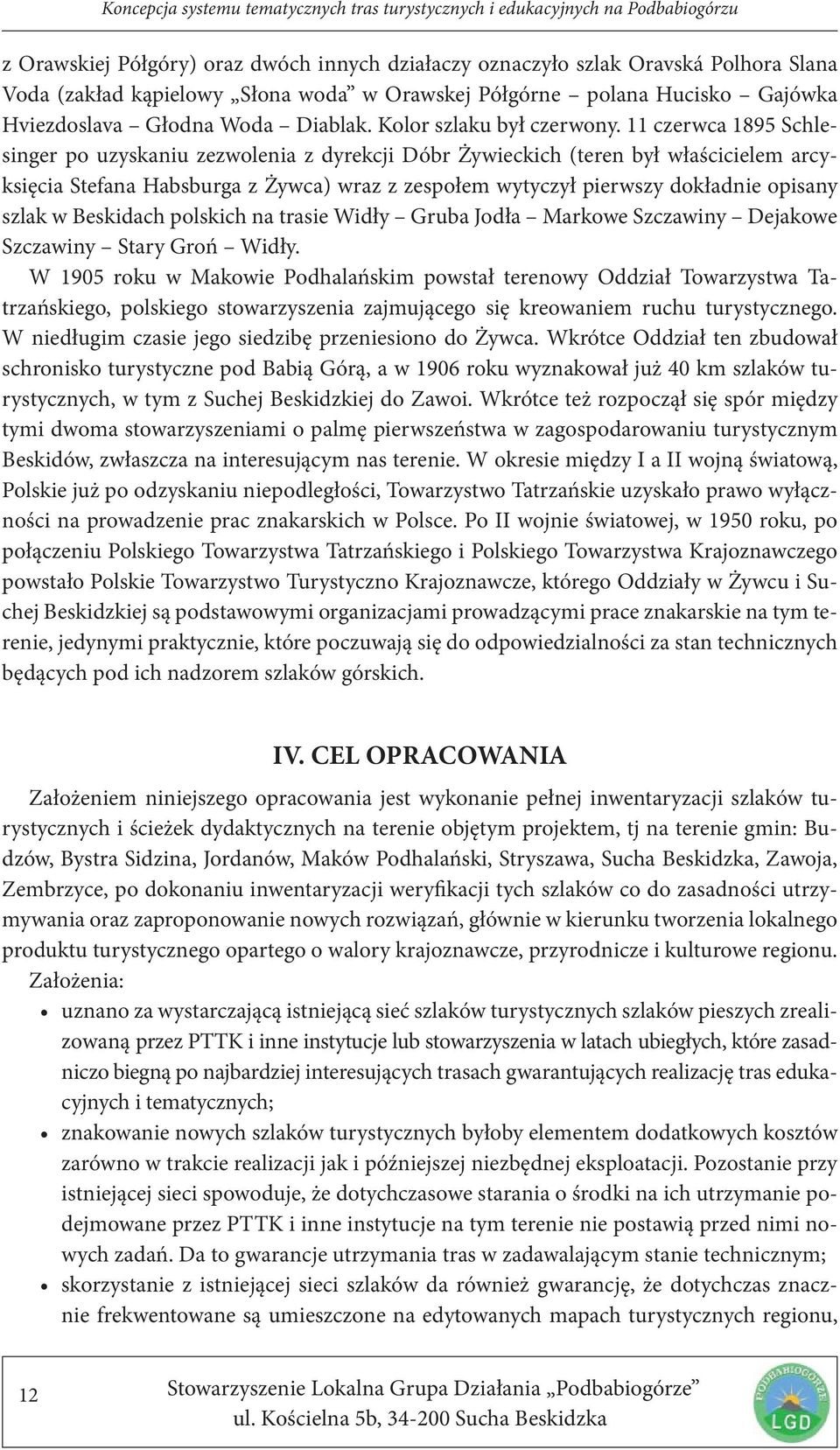11 czerwca 1895 Schlesinger po uzyskaniu zezwolenia z dyrekcji Dóbr Żywieckich (teren był właścicielem arcyksięcia Stefana Habsburga z Żywca) wraz z zespołem wytyczył pierwszy dokładnie opisany szlak
