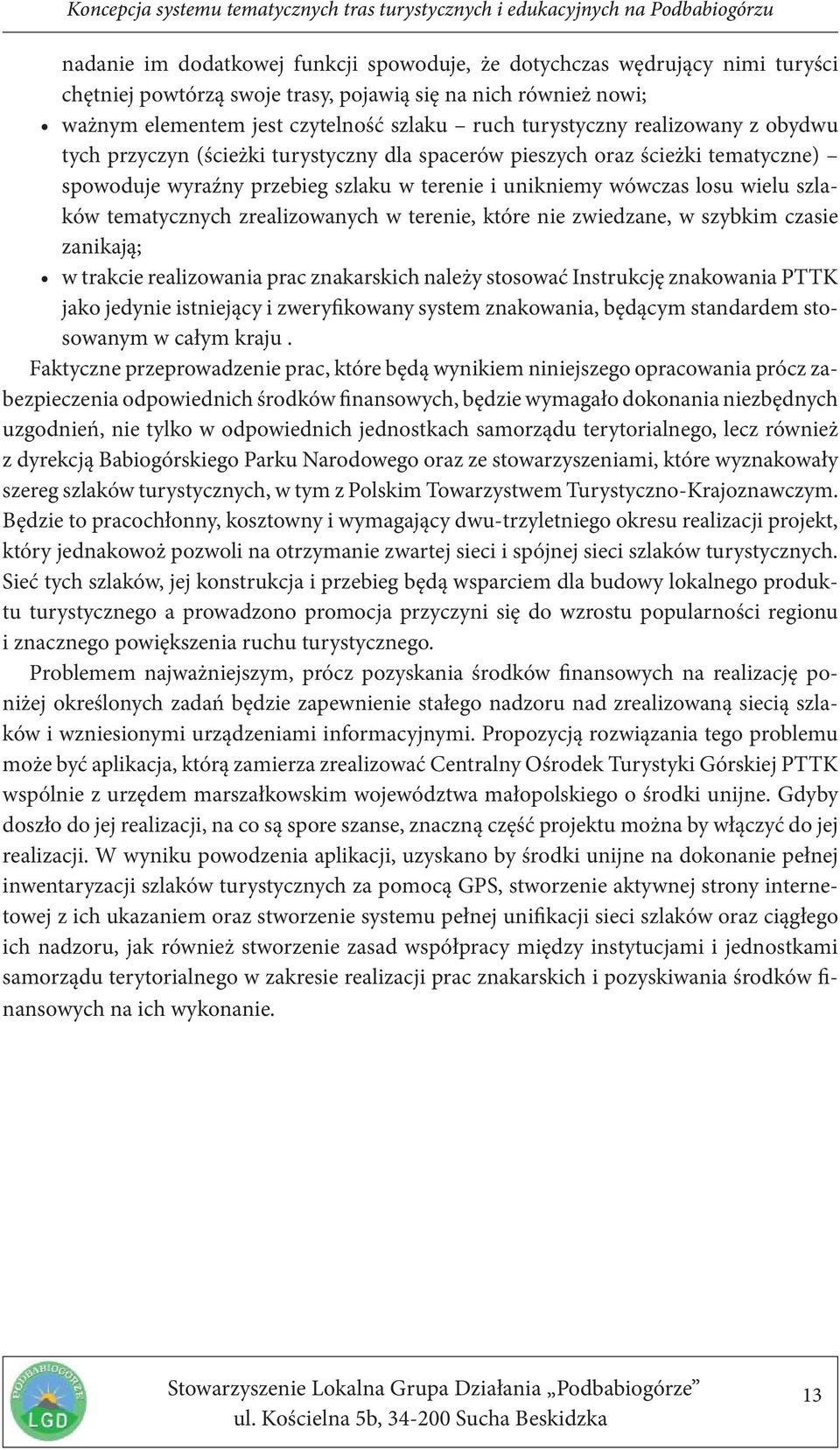 zrealizowanych w terenie, które nie zwiedzane, w szybkim czasie zanikają; w trakcie realizowania prac znakarskich należy stosować Instrukcję znakowania PTTK jako jedynie istniejący i zweryfikowany