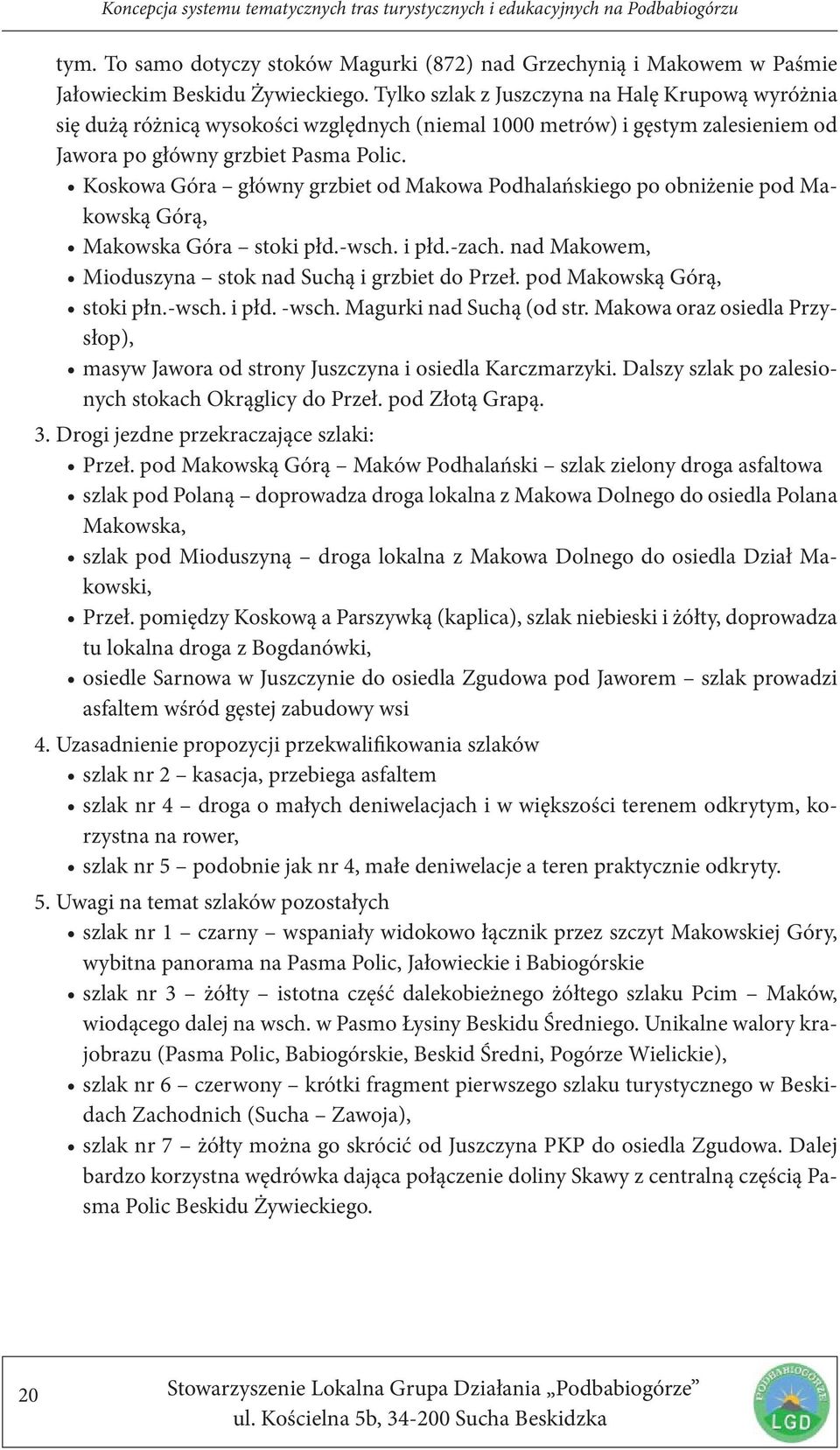 Koskowa Góra główny grzbiet od Makowa Podhalańskiego po obniżenie pod Makowską Górą, Makowska Góra stoki płd.-wsch. i płd.-zach. nad Makowem, Mioduszyna stok nad Suchą i grzbiet do Przeł.