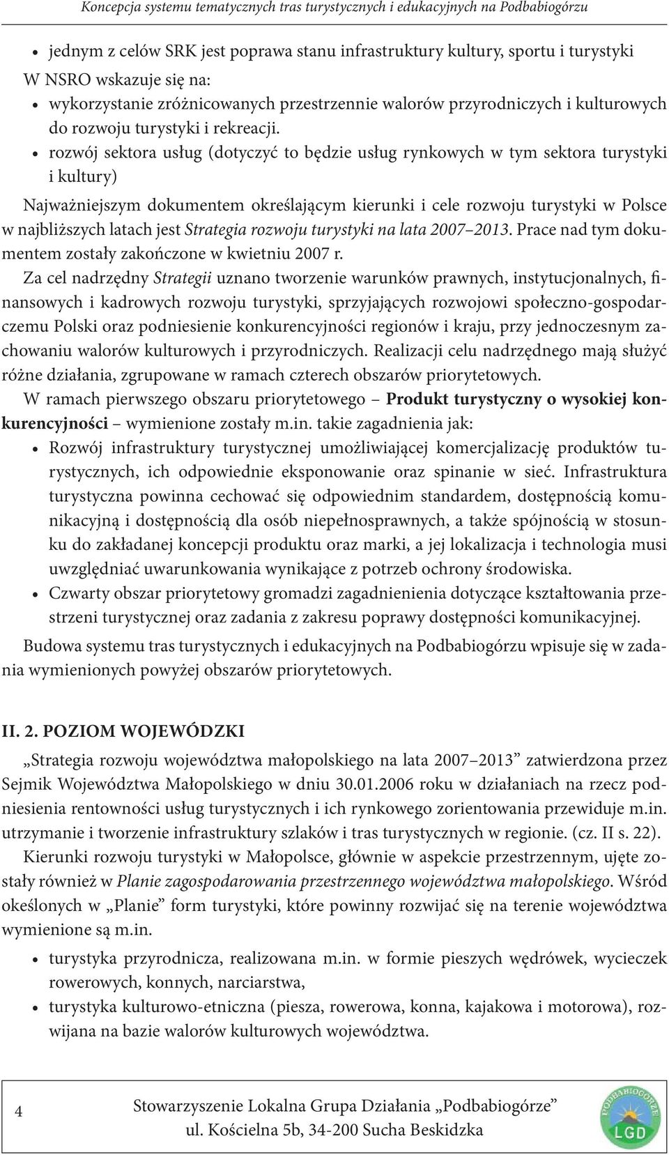 rozwój sektora usług (dotyczyć to będzie usług rynkowych w tym sektora turystyki i kultury) Najważniejszym dokumentem określającym kierunki i cele rozwoju turystyki w Polsce w najbliższych latach