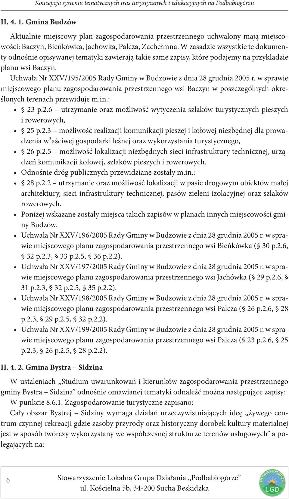 Uchwała Nr XXV/195/2005 Rady Gminy w Budzowie z dnia 28 grudnia 2005 r. w sprawie miejscowego planu zagospodarowania przestrzennego wsi Baczyn w poszczególnych określonych terenach przewiduje m.in.: 23 p.