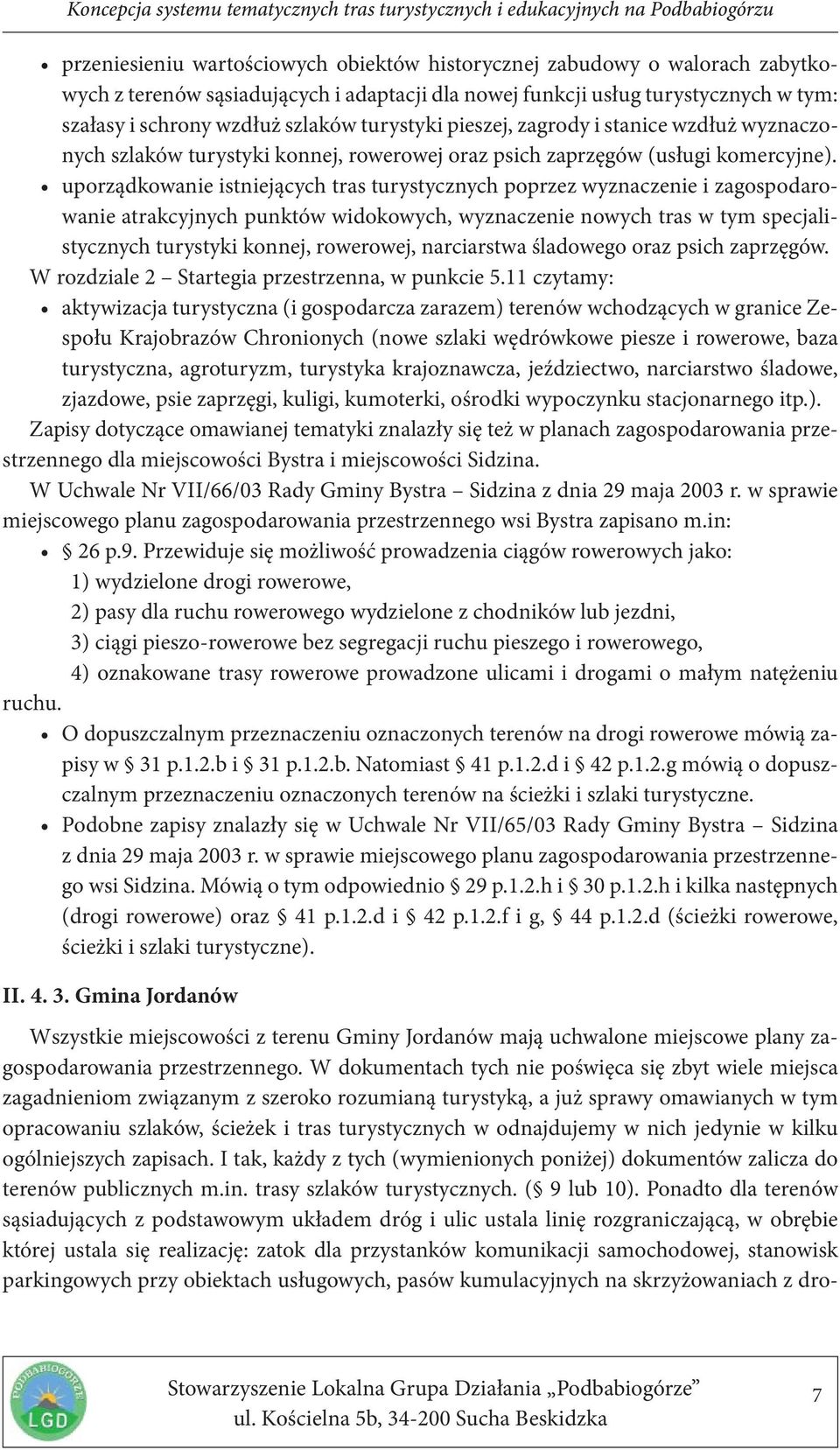 uporządkowanie istniejących tras turystycznych poprzez wyznaczenie i zagospodarowanie atrakcyjnych punktów widokowych, wyznaczenie nowych tras w tym specjalistycznych turystyki konnej, rowerowej,