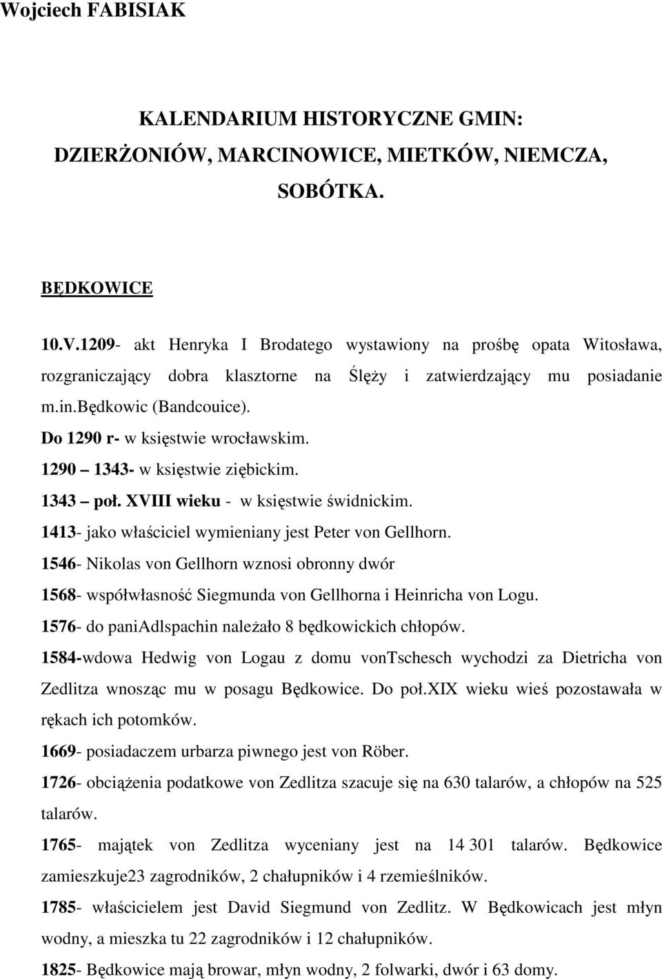 Do 1290 r- w księstwie wrocławskim. 1290 1343- w księstwie ziębickim. 1343 poł. XVIII wieku - w księstwie świdnickim. 1413- jako właściciel wymieniany jest Peter von Gellhorn.