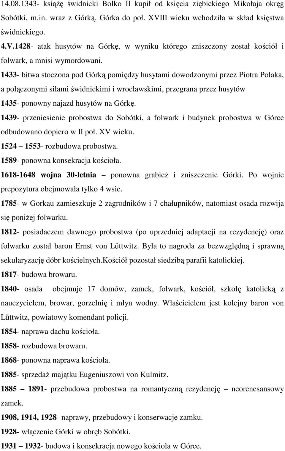 1433- bitwa stoczona pod Górką pomiędzy husytami dowodzonymi przez Piotra Polaka, a połączonymi siłami świdnickimi i wrocławskimi, przegrana przez husytów 1435- ponowny najazd husytów na Górkę.