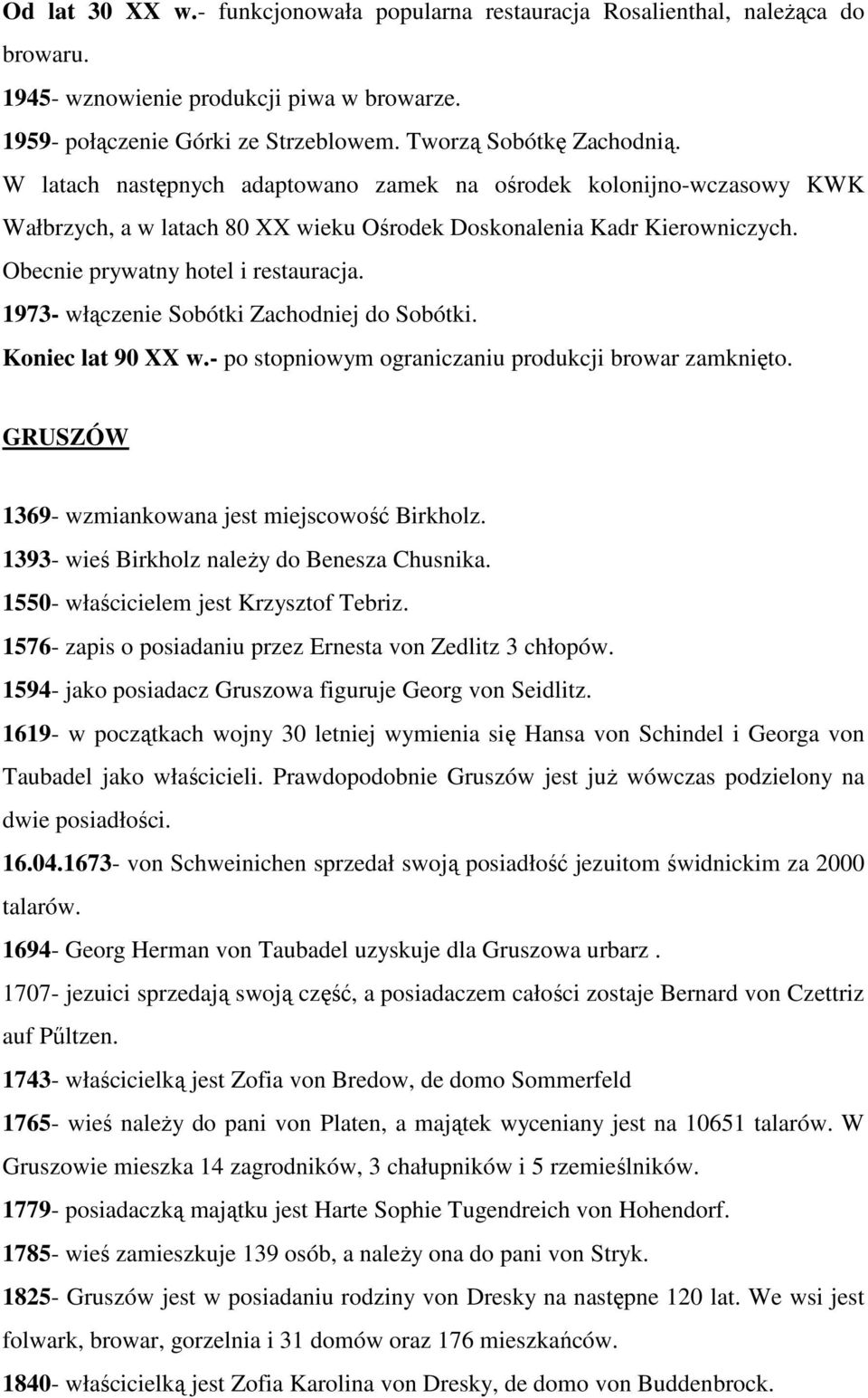 1973- włączenie Sobótki Zachodniej do Sobótki. Koniec lat 90 XX w.- po stopniowym ograniczaniu produkcji browar zamknięto. GRUSZÓW 1369- wzmiankowana jest miejscowość Birkholz.