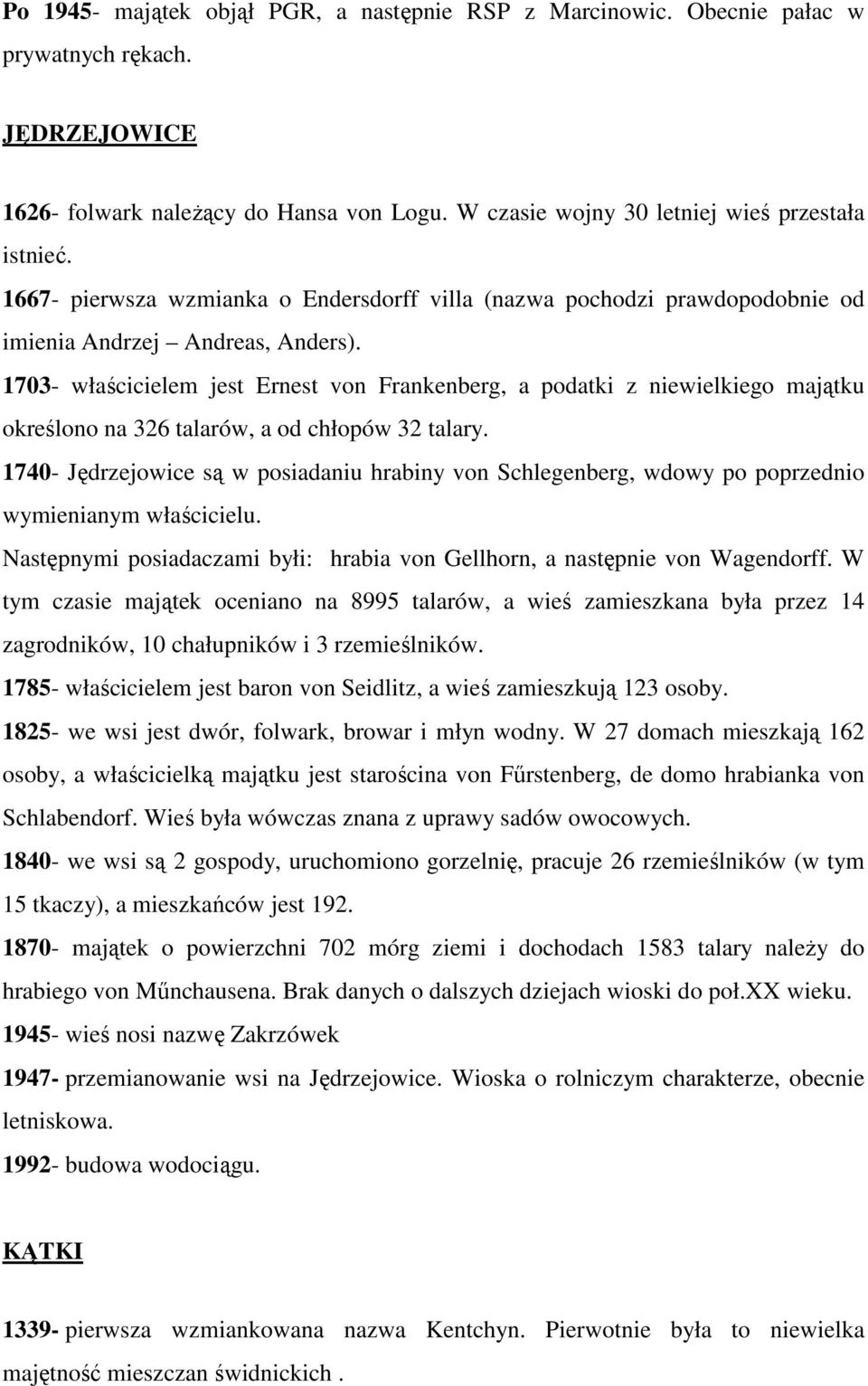 1703- właścicielem jest Ernest von Frankenberg, a podatki z niewielkiego majątku określono na 326 talarów, a od chłopów 32 talary.