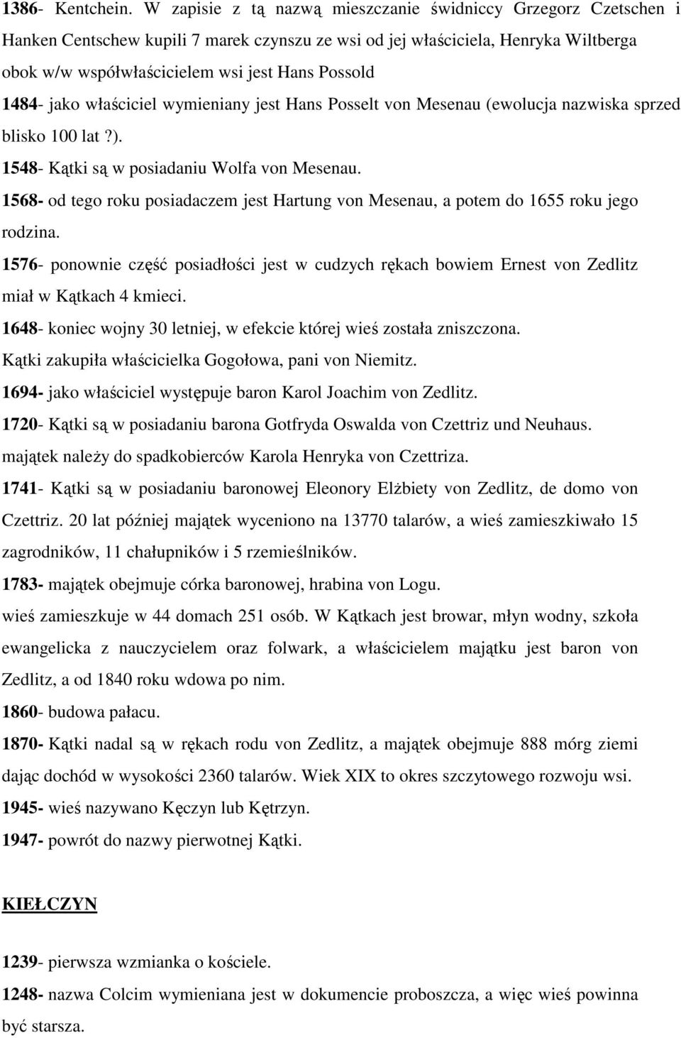 1484- jako właściciel wymieniany jest Hans Posselt von Mesenau (ewolucja nazwiska sprzed blisko 100 lat?). 1548- Kątki są w posiadaniu Wolfa von Mesenau.