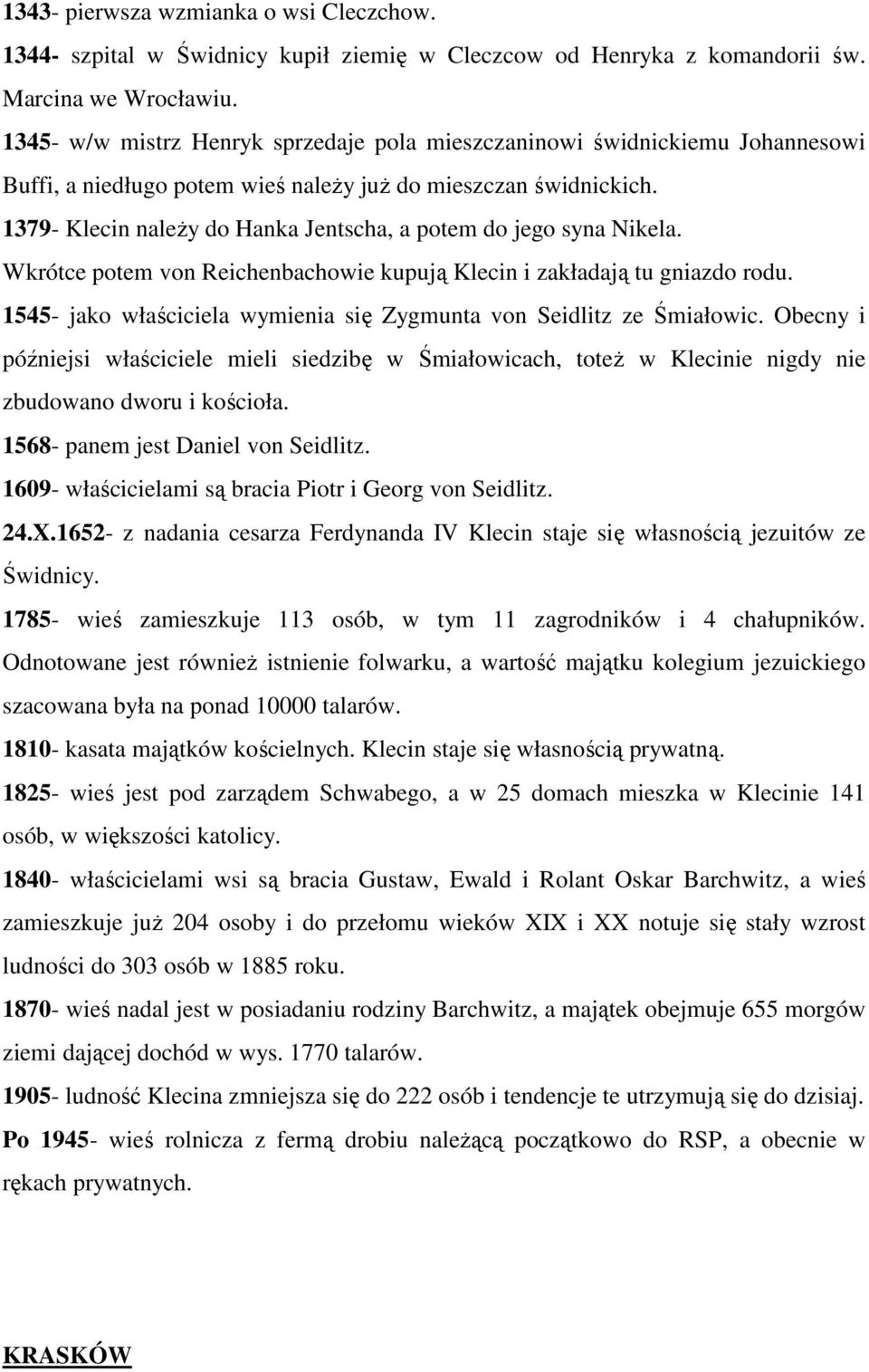 1379- Klecin naleŝy do Hanka Jentscha, a potem do jego syna Nikela. Wkrótce potem von Reichenbachowie kupują Klecin i zakładają tu gniazdo rodu.