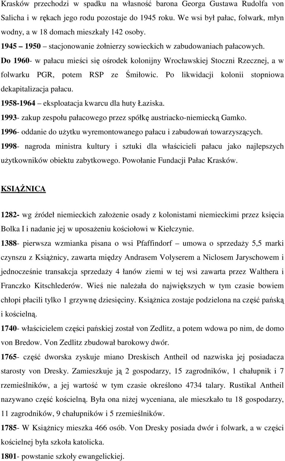 Po likwidacji kolonii stopniowa dekapitalizacja pałacu. 1958-1964 eksploatacja kwarcu dla huty Łaziska. 1993- zakup zespołu pałacowego przez spółkę austriacko-niemiecką Gamko.