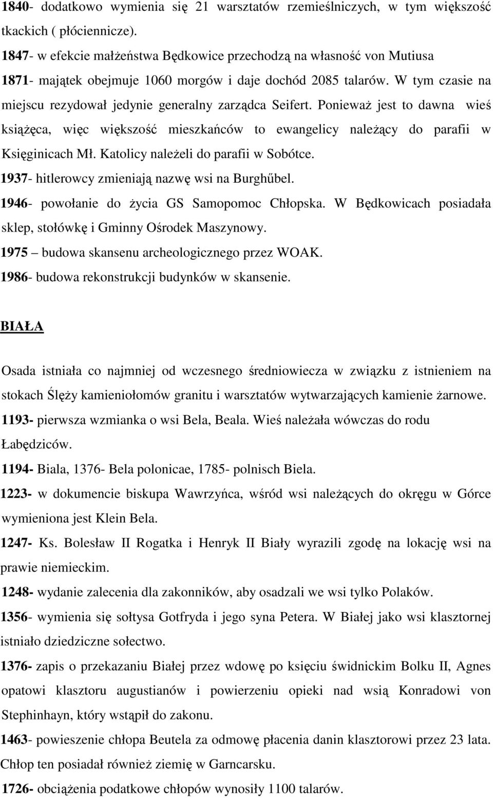 W tym czasie na miejscu rezydował jedynie generalny zarządca Seifert. PoniewaŜ jest to dawna wieś ksiąŝęca, więc większość mieszkańców to ewangelicy naleŝący do parafii w Księginicach Mł.