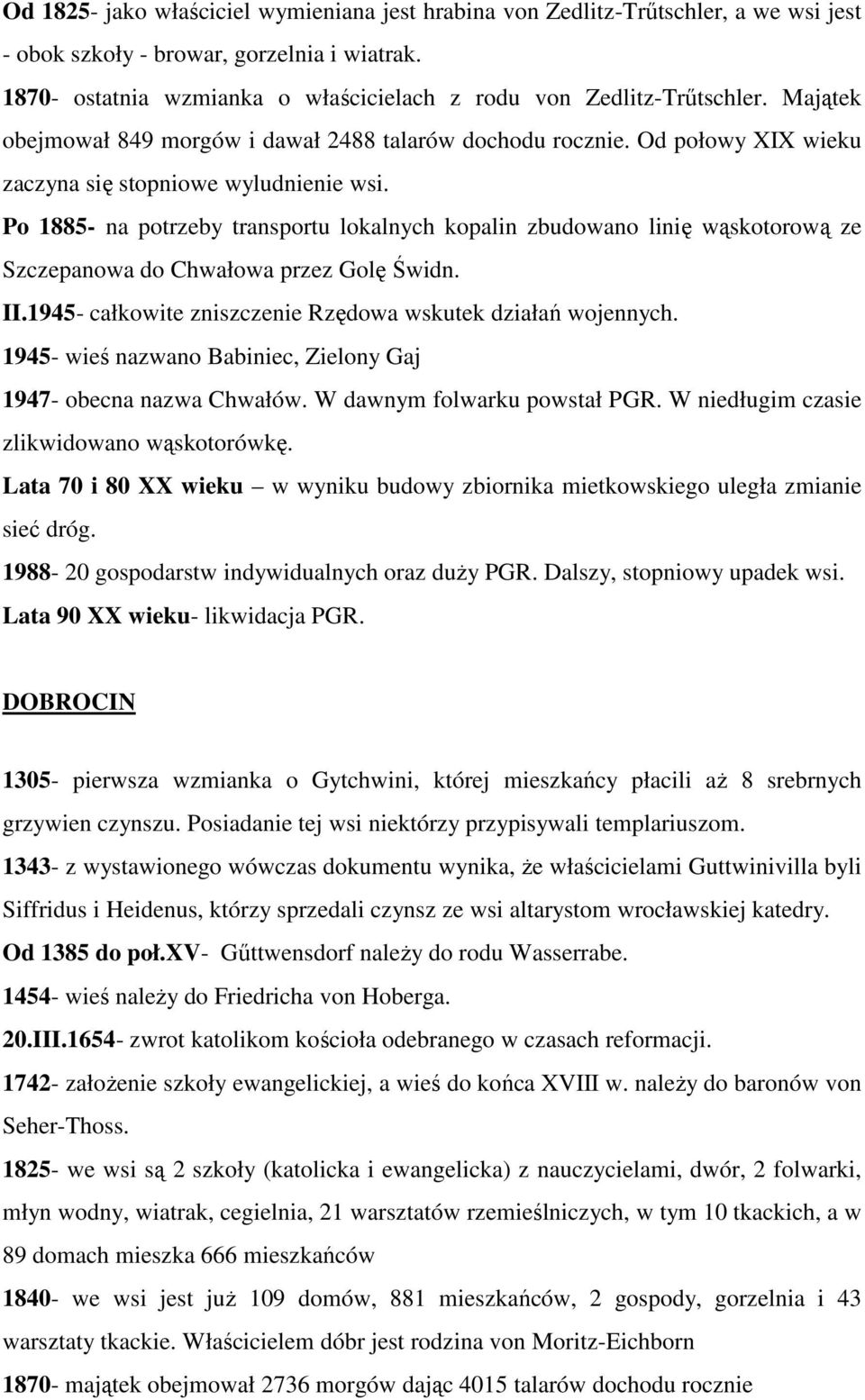 Po 1885- na potrzeby transportu lokalnych kopalin zbudowano linię wąskotorową ze Szczepanowa do Chwałowa przez Golę Świdn. II.1945- całkowite zniszczenie Rzędowa wskutek działań wojennych.