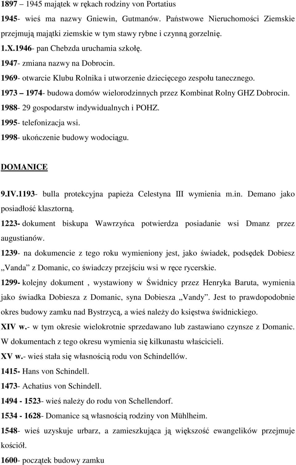 1973 1974- budowa domów wielorodzinnych przez Kombinat Rolny GHZ Dobrocin. 1988-29 gospodarstw indywidualnych i POHZ. 1995- telefonizacja wsi. 1998- ukończenie budowy wodociągu. DOMANICE 9.IV.