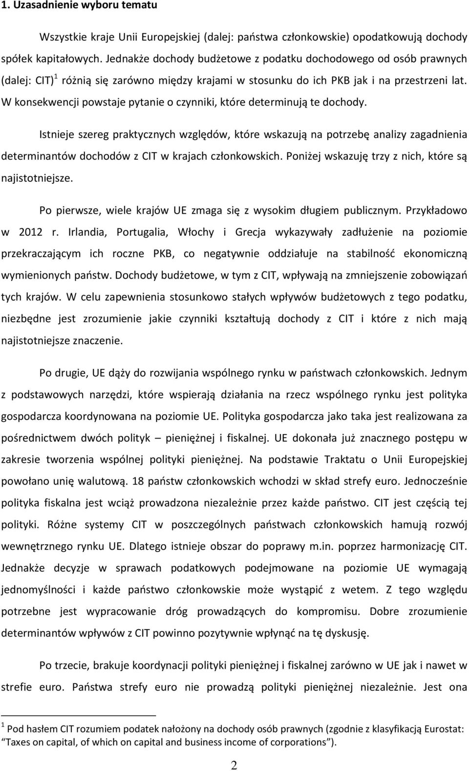 W konsekwencji powstaje pytanie o czynniki, które determinują te dochody. Istnieje szereg praktycznych względów, które wskazują na potrzebę analizy zagadnienia determinantów dochodów z CIT w krajach.