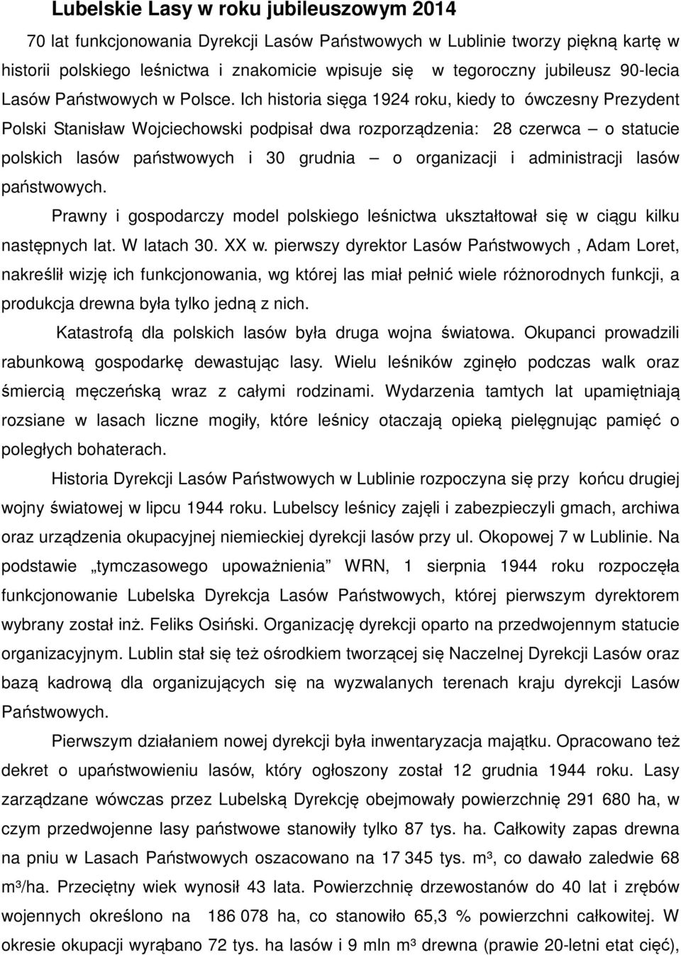 Ich historia sięga 1924 roku, kiedy to ówczesny Prezydent Polski Stanisław Wojciechowski podpisał dwa rozporządzenia: 28 czerwca o statucie polskich lasów państwowych i 30 grudnia o organizacji i