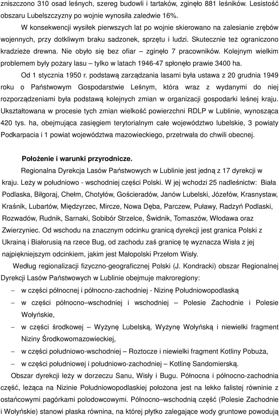 Nie obyło się bez ofiar zginęło 7 pracowników. Kolejnym wielkim problemem były pożary lasu tylko w latach 1946-47 spłonęło prawie 3400 ha. Od 1 stycznia 1950 r.